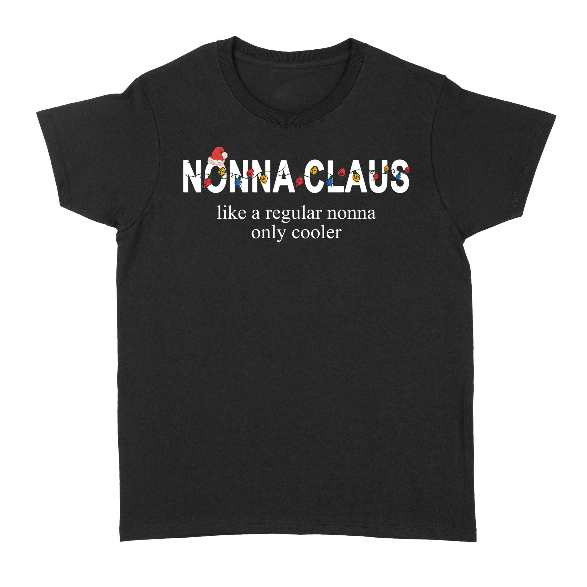 Nonna Claus Like A Regular Nonna Only Cooler Christmas Light Xmas B Funny Gift Ideas for Grandma Nonna - Standard Women's T-shirt