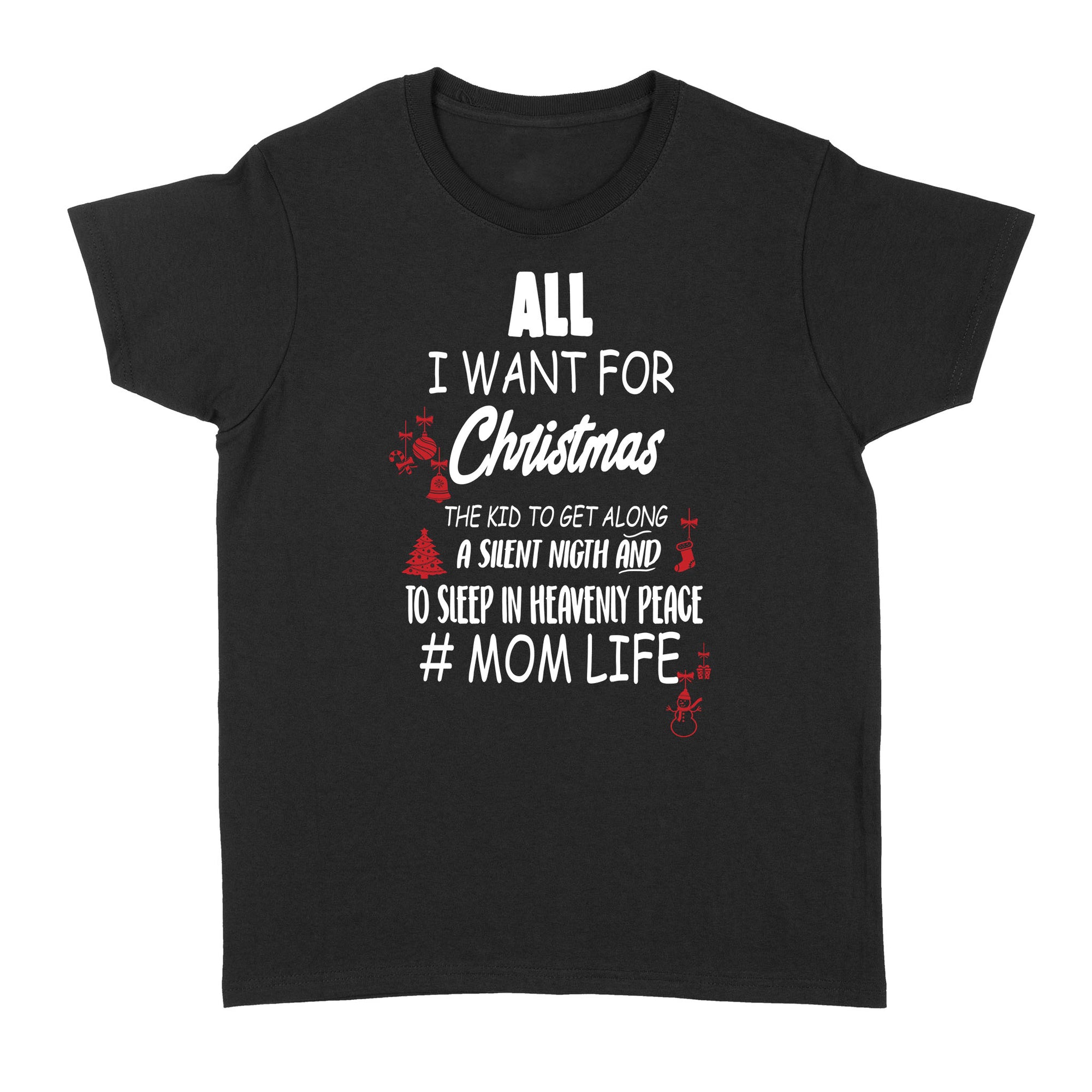 Gift Ideas for Mom Mothers Day All I Want For Christmas The Kid To Get Along A Silent Night And To Sleep In Mom Life - Standard Women's T-shirt