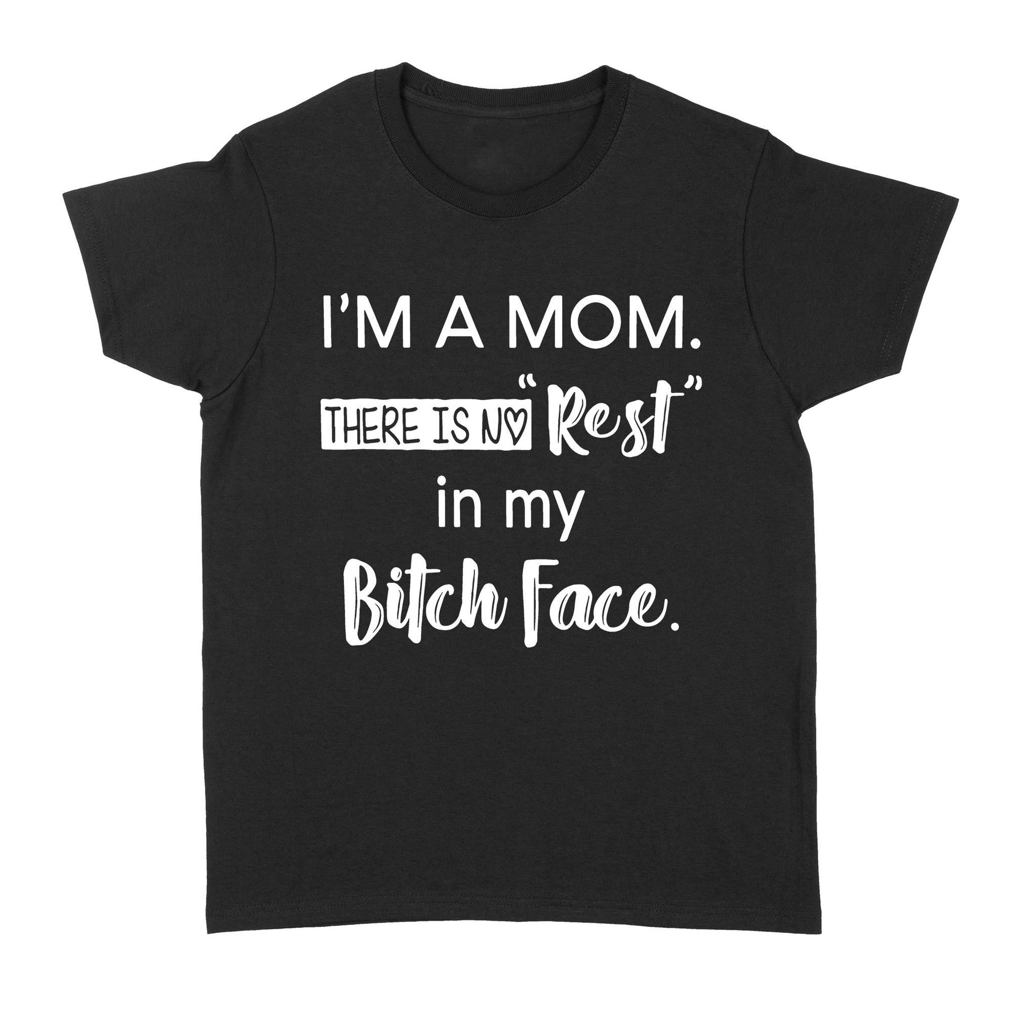 Gift Ideas for Mom Mothers Day I'm A Mom There Is No Rest In My Bitch Face B - Standard Women's T-shirt