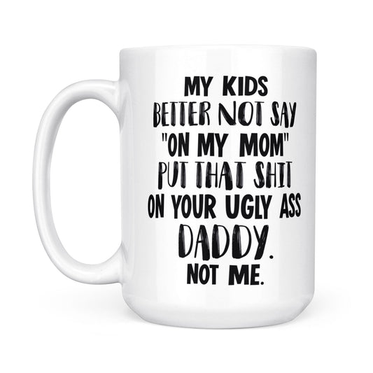 Gift Ideas for Mom Mothers Day My Kids Better Not Say On My Mom Put That Shit On Your Ugly Ass Daddy Not Me 2 Mug DS - White Mug