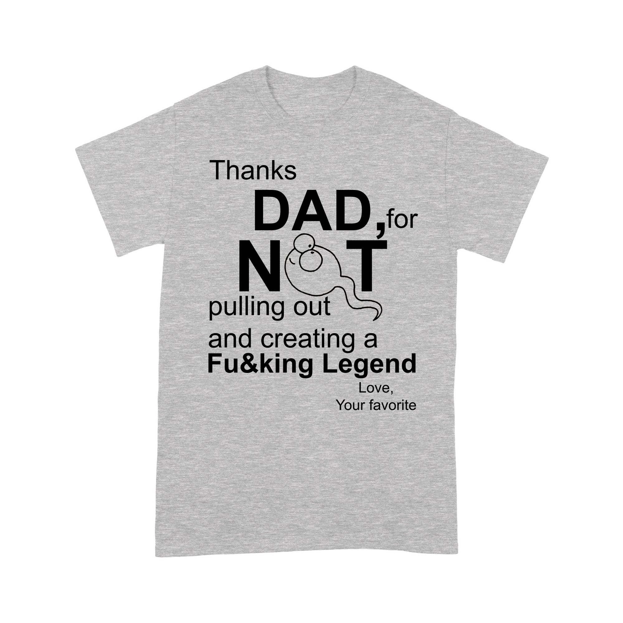 Gift Ideas for Dad Thanks Dad Not For Pulling Out And Creating Legend Love Father's Day Mug - Standard T-shirt