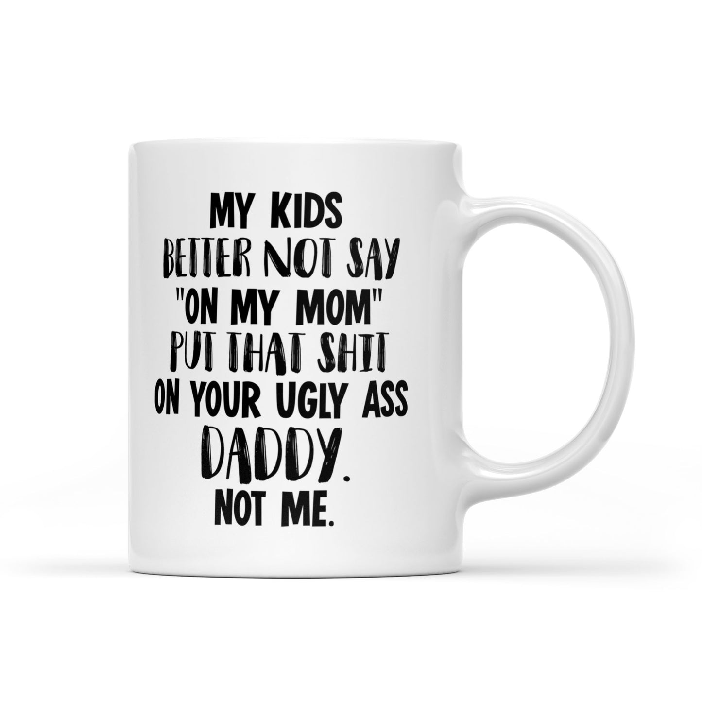 Gift Ideas for Mom Mothers Day My Kids Better Not Say On My Mom Put That Shit On Your Ugly Ass Daddy Not Me 2 Mug DS - White Mug