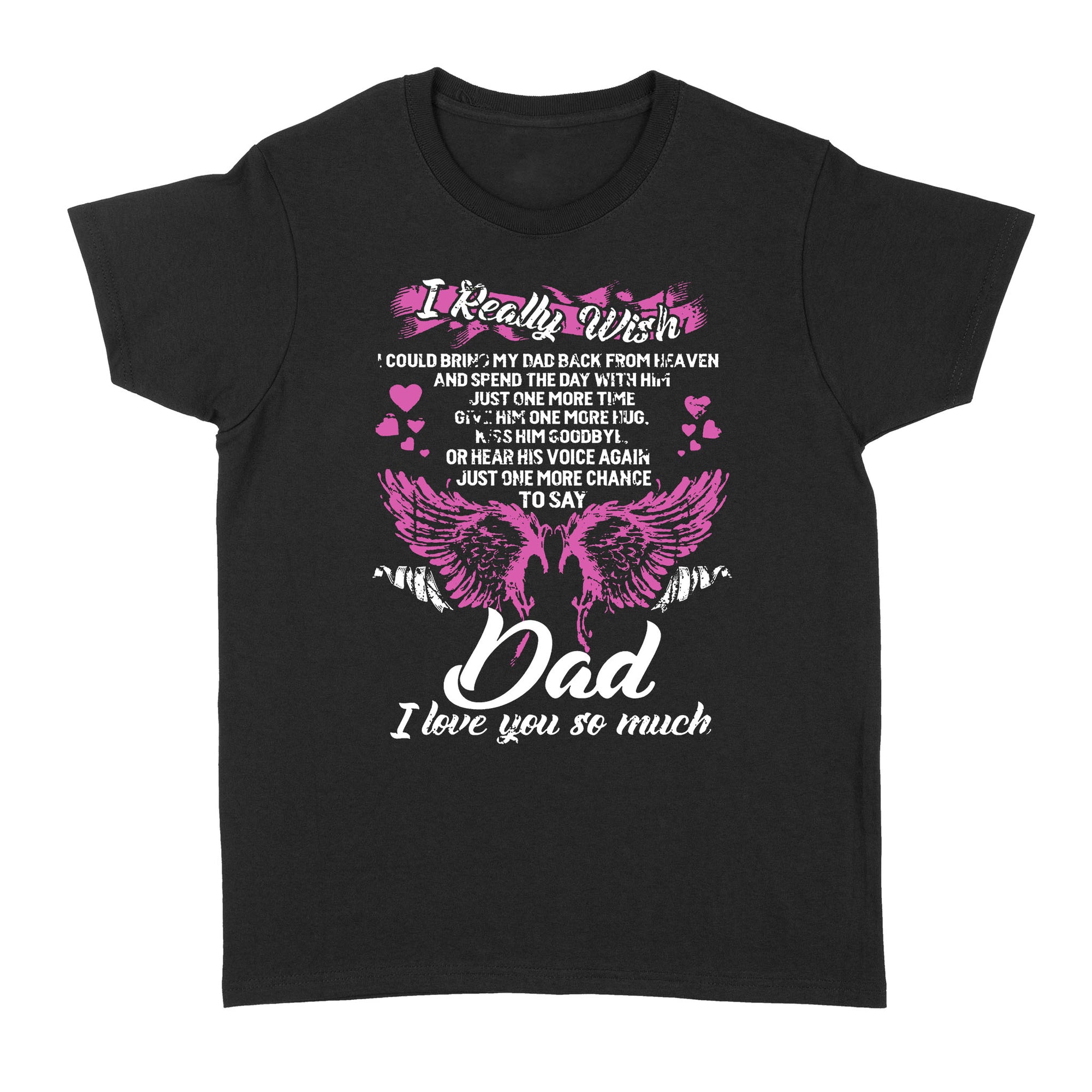Gift Ideas for Daughter I Really Wish I Could Bring My Dad Back From Heaven Dad I Love You So Much - Standard Women's T-shirt