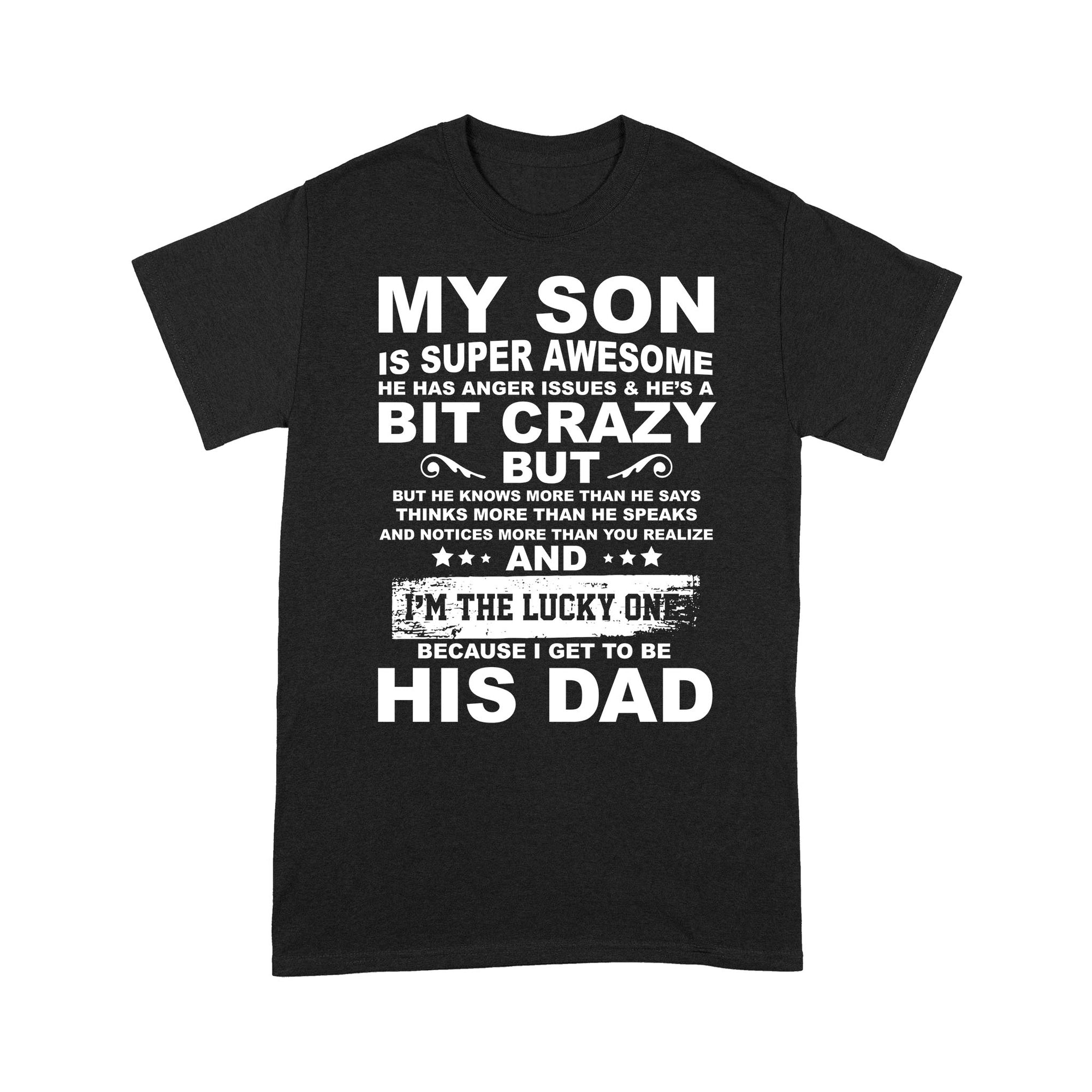My Son Is Awesome He Has Anger Issues Crazy  I'm Lucky I Get To Be His Dad - Standard T-shirt