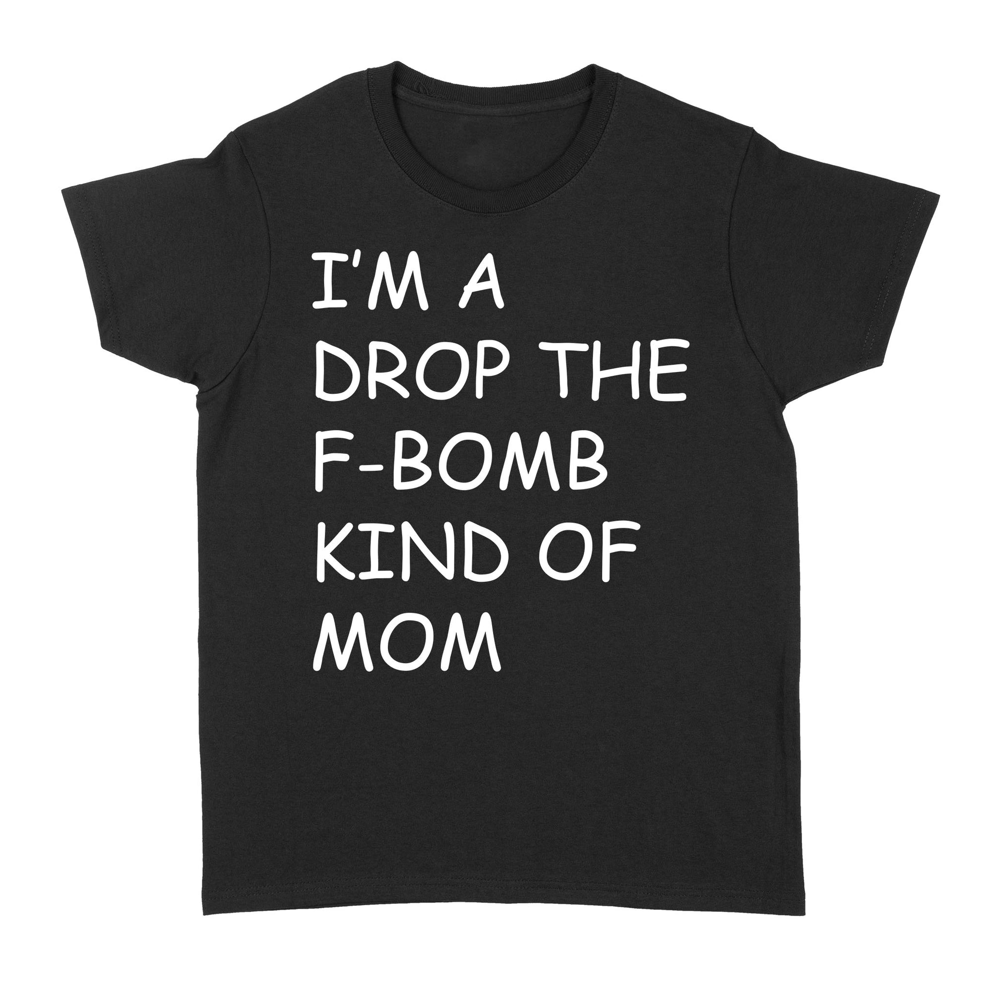 I'm A Drop The F-Bomb Kind Of Mom Funny Gift Ideas for Mom Mother Mothers Day Wife - Standard Women's T-shirt