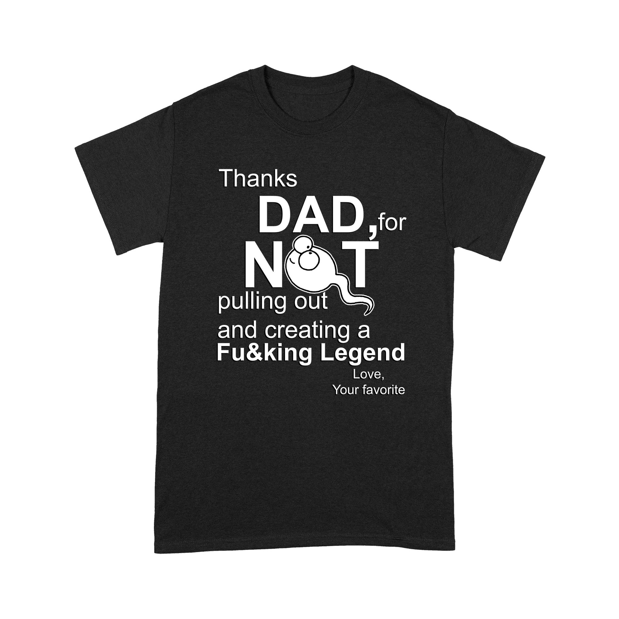 Thanks Dad Not For Pulling Out And Creating Legend Love Fathers Day Gift Ideas For Dad And Men W - Standard T-shirt