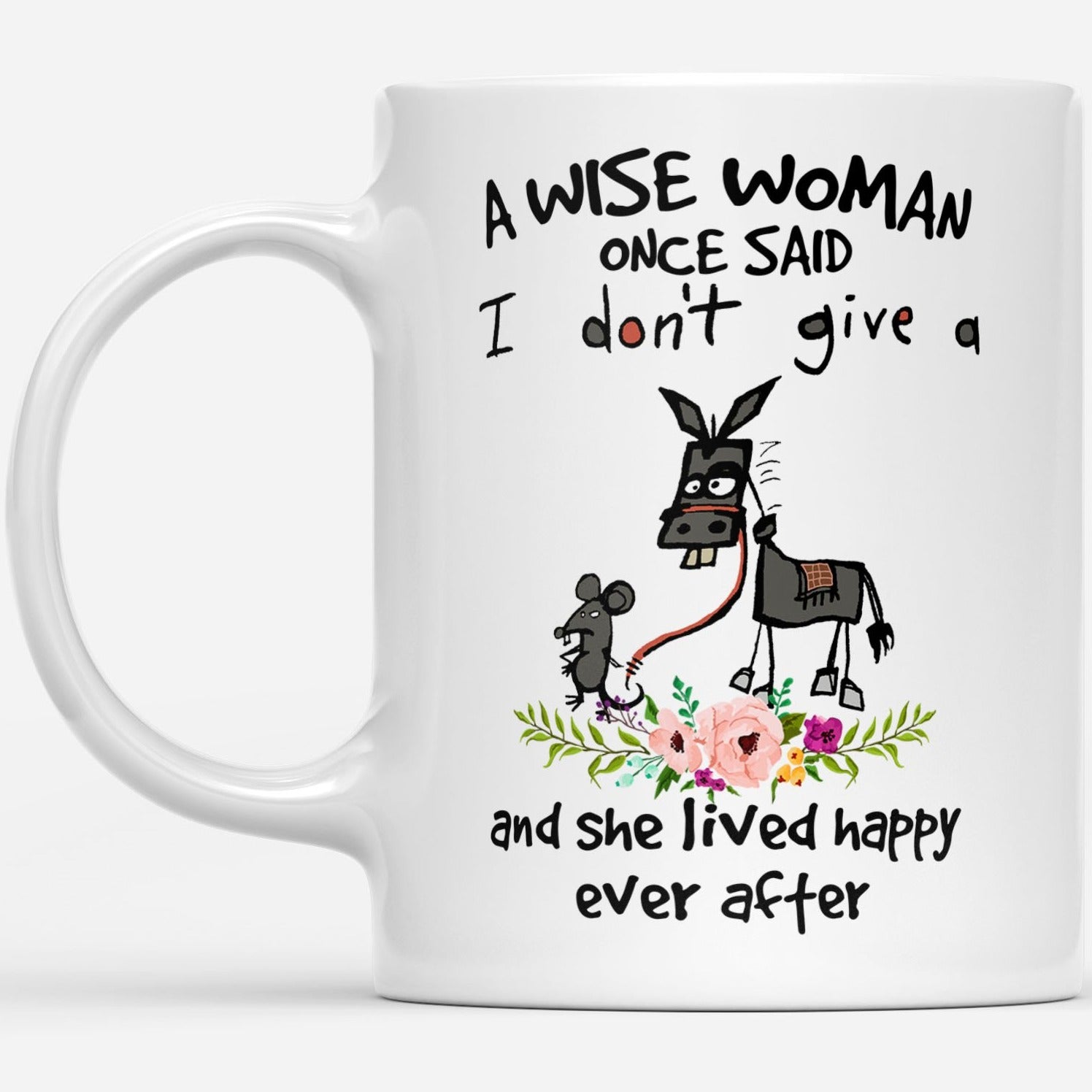 A Wise Woman Once Said I Dont Give A And She Lived Happily Ever After Gift Ideas For Mom Mothers Day White Mug