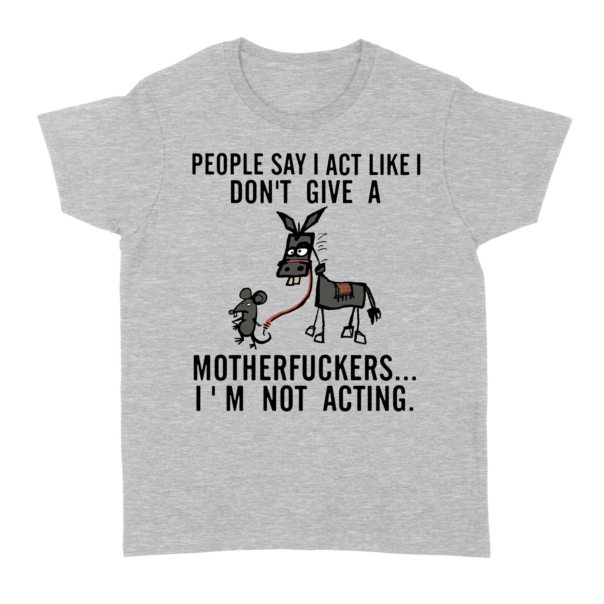 I Act Like I Don t Give A I Am Not Acting Donkey Mouse Jackass Funny Sarcasm Humor Gift Ideas for Him Her Women Men - Standard Women's T-shirt