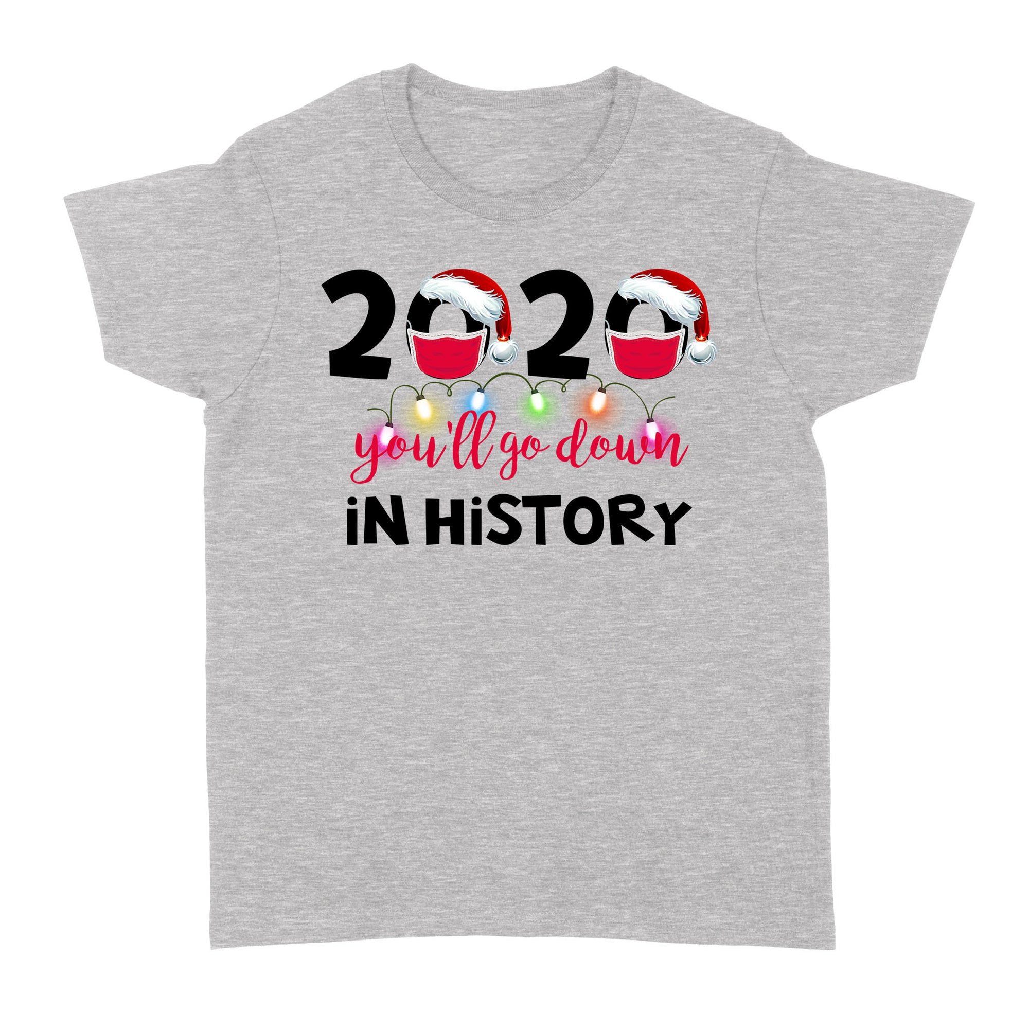 2020 You Will Go Down In History Funny Christmas Gift Ideas for Him Her Women Men Dad Mom - Standard Women's T-shirt