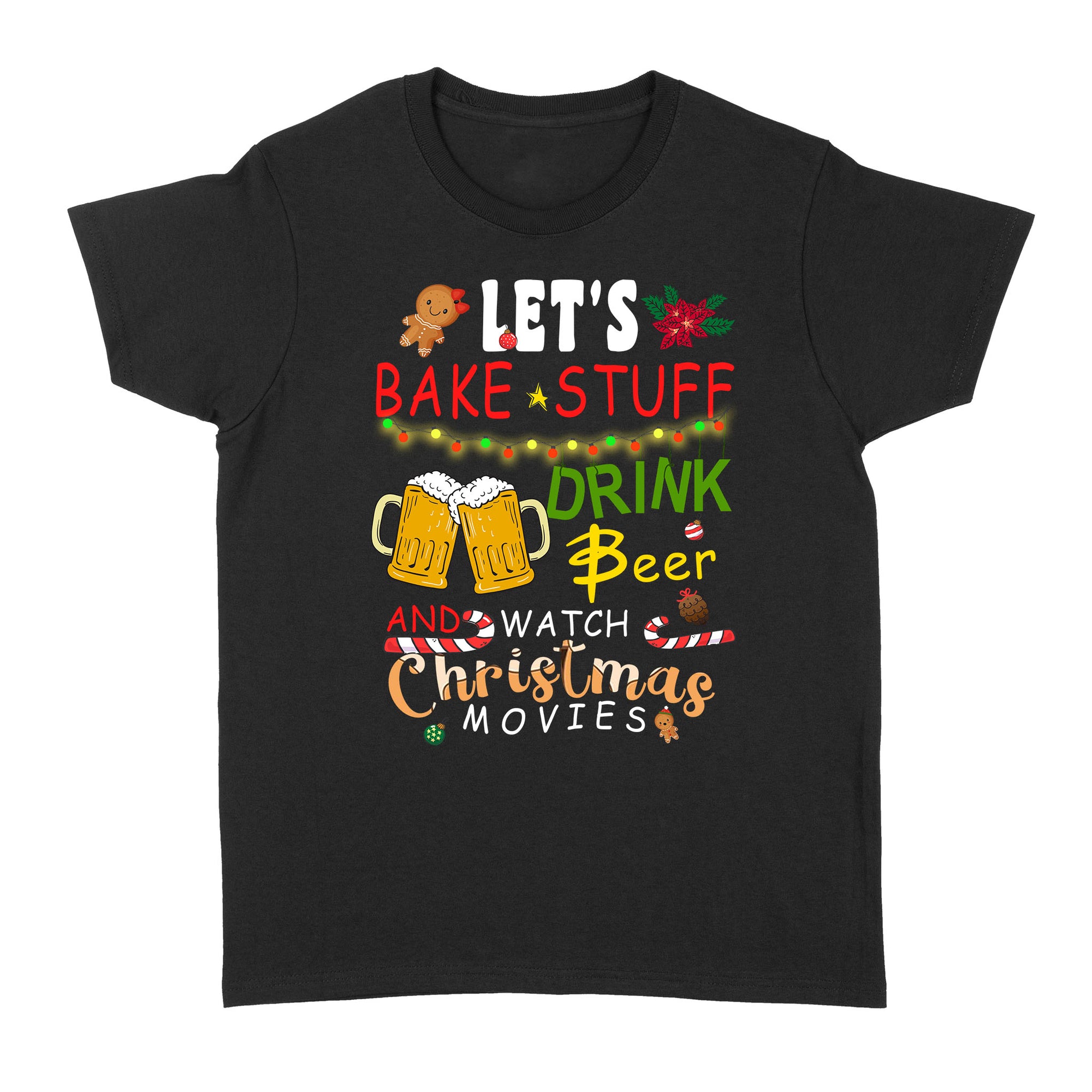 Funny Christmas Gifts Ideas Let's Bake Stuff Drink Beer And Watch Christmas Movies B - Standard Women's T-shirt