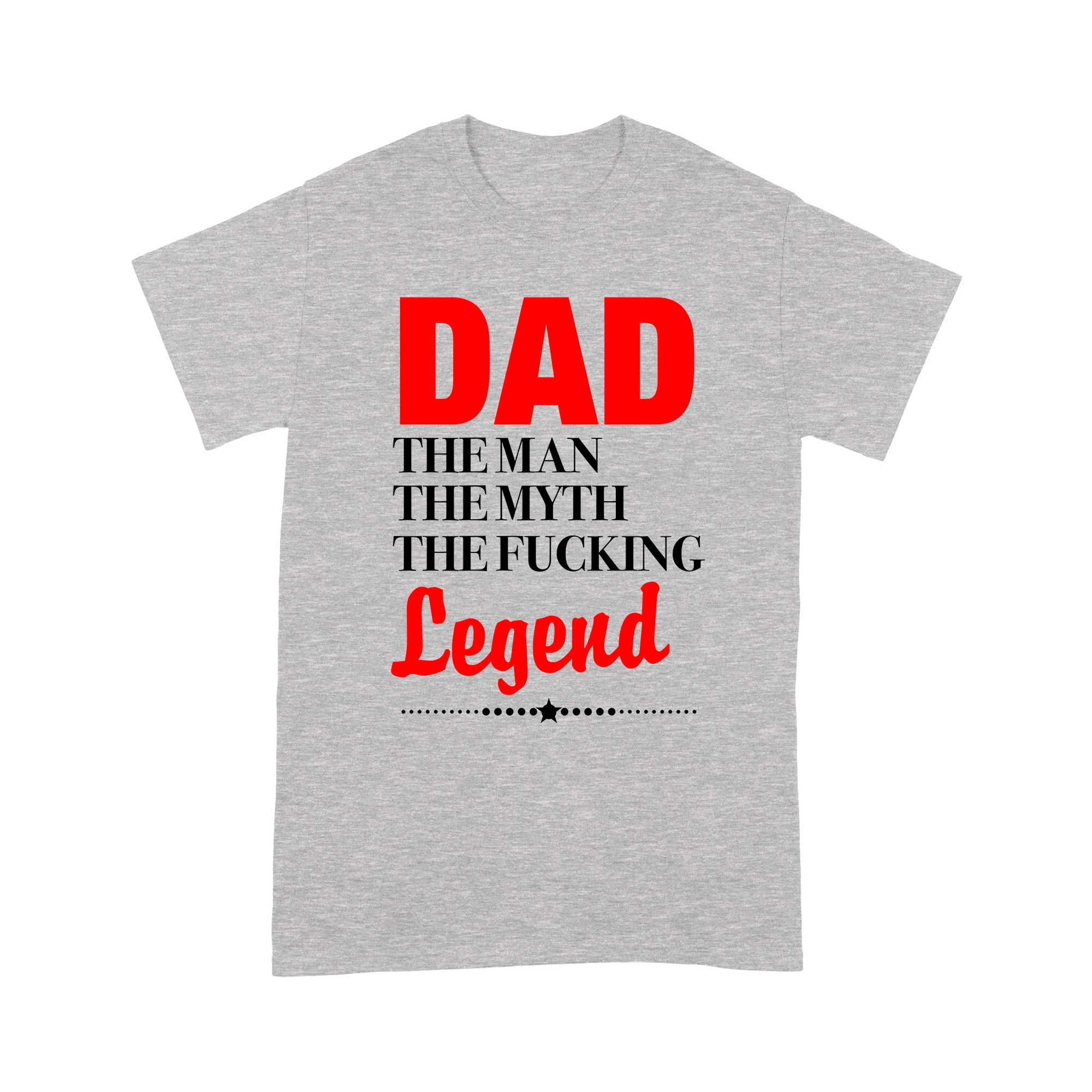 Gift Ideas for Dad Dad The Man The Myth The Fucking Legend (2) - Standard T-shirt