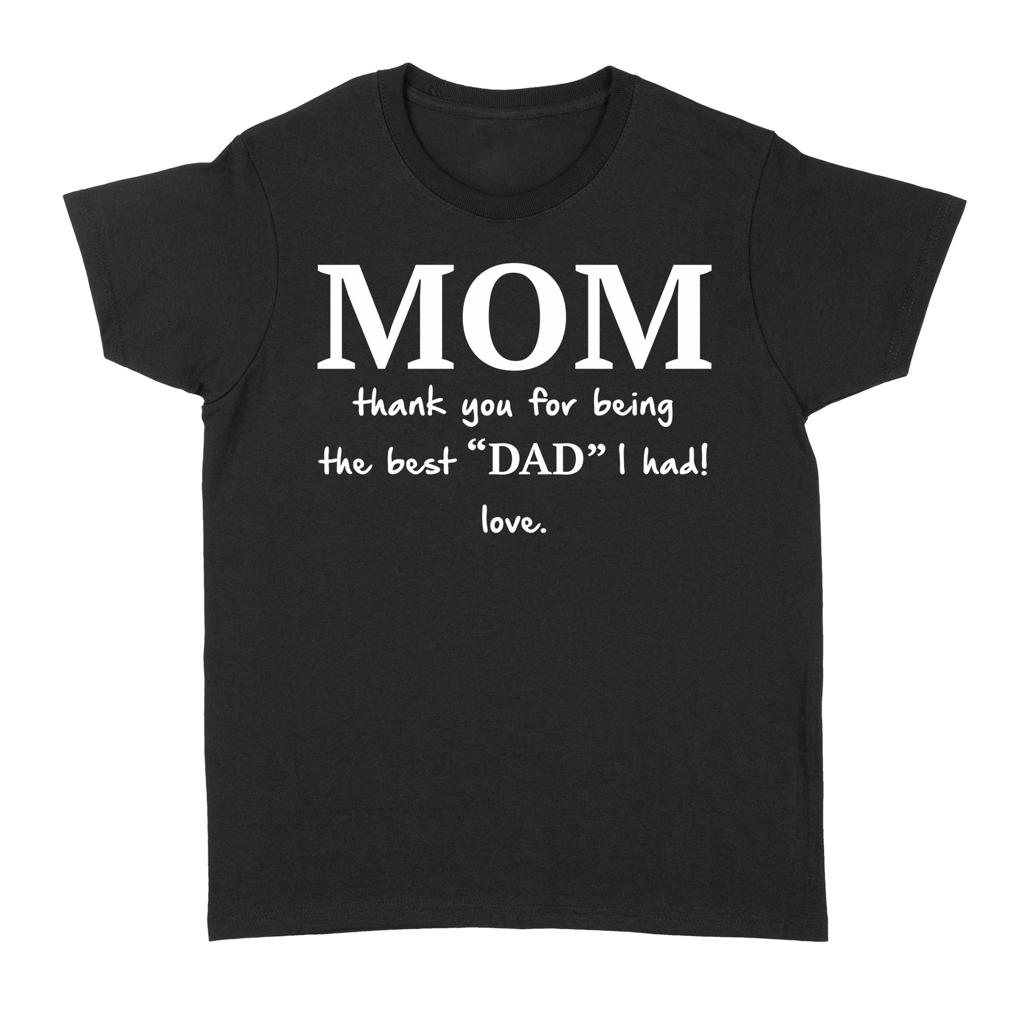 Mom Thank You For Being The Best Dad I Had Love Gift Ideas for Single Mom - Standard Women's T-shirt