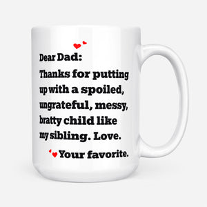 Dear Dad Thanks For Putting Up With A Spoiled Ungrateful Messy Bratty Child Like My Sibling Love Gift Ideas For Men And Dad B DS White Mug