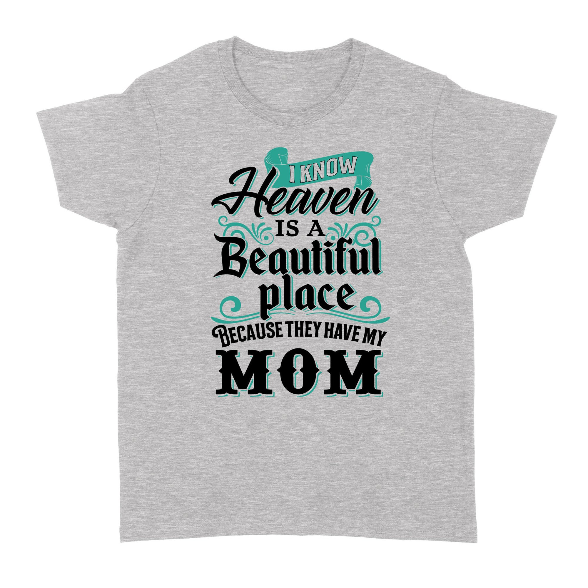 Gift Ideas for Daughter I Know Heaven Is A Beatiful Place Because They Have My Mom, Mother's Day Gift - Standard Women's T-shirt