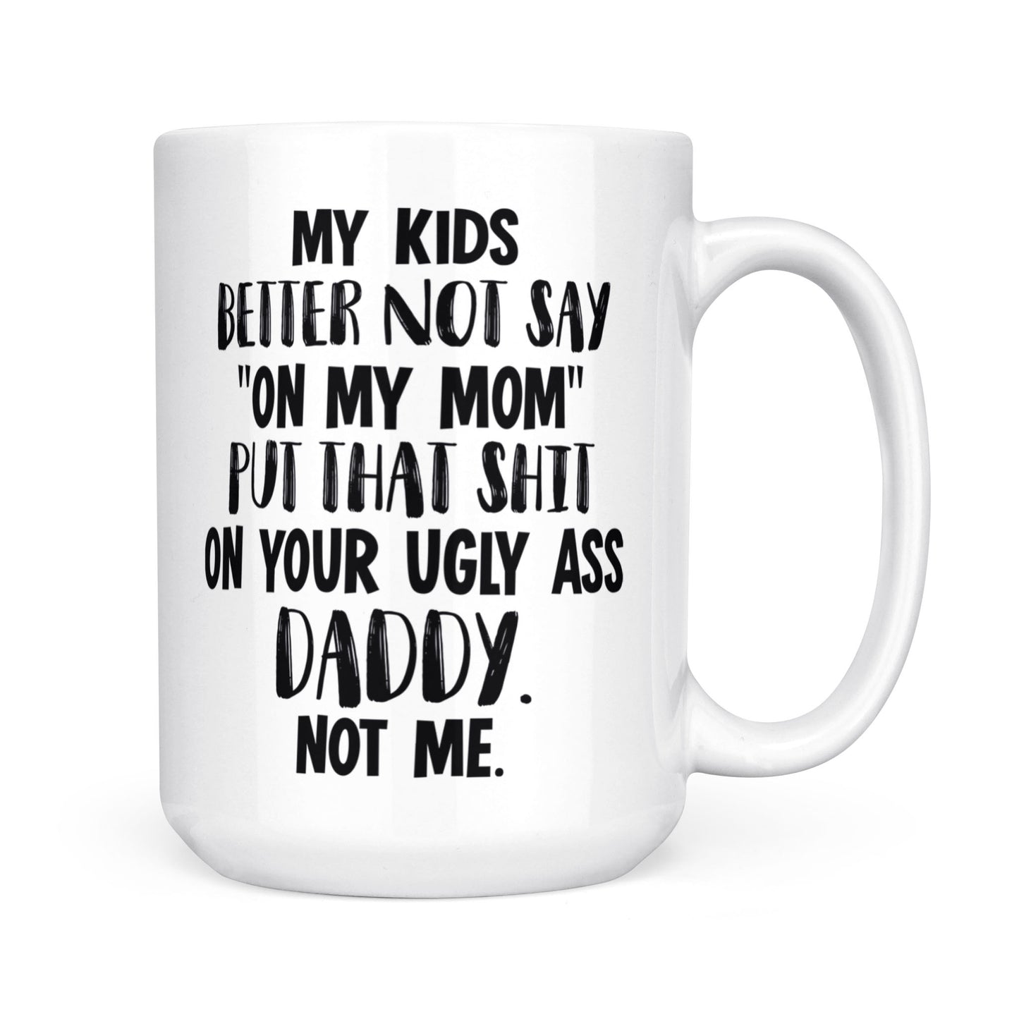 Gift Ideas for Mom Mothers Day My Kids Better Not Say On My Mom Put That Shit On Your Ugly Ass Daddy Not Me 2 Mug DS - White Mug