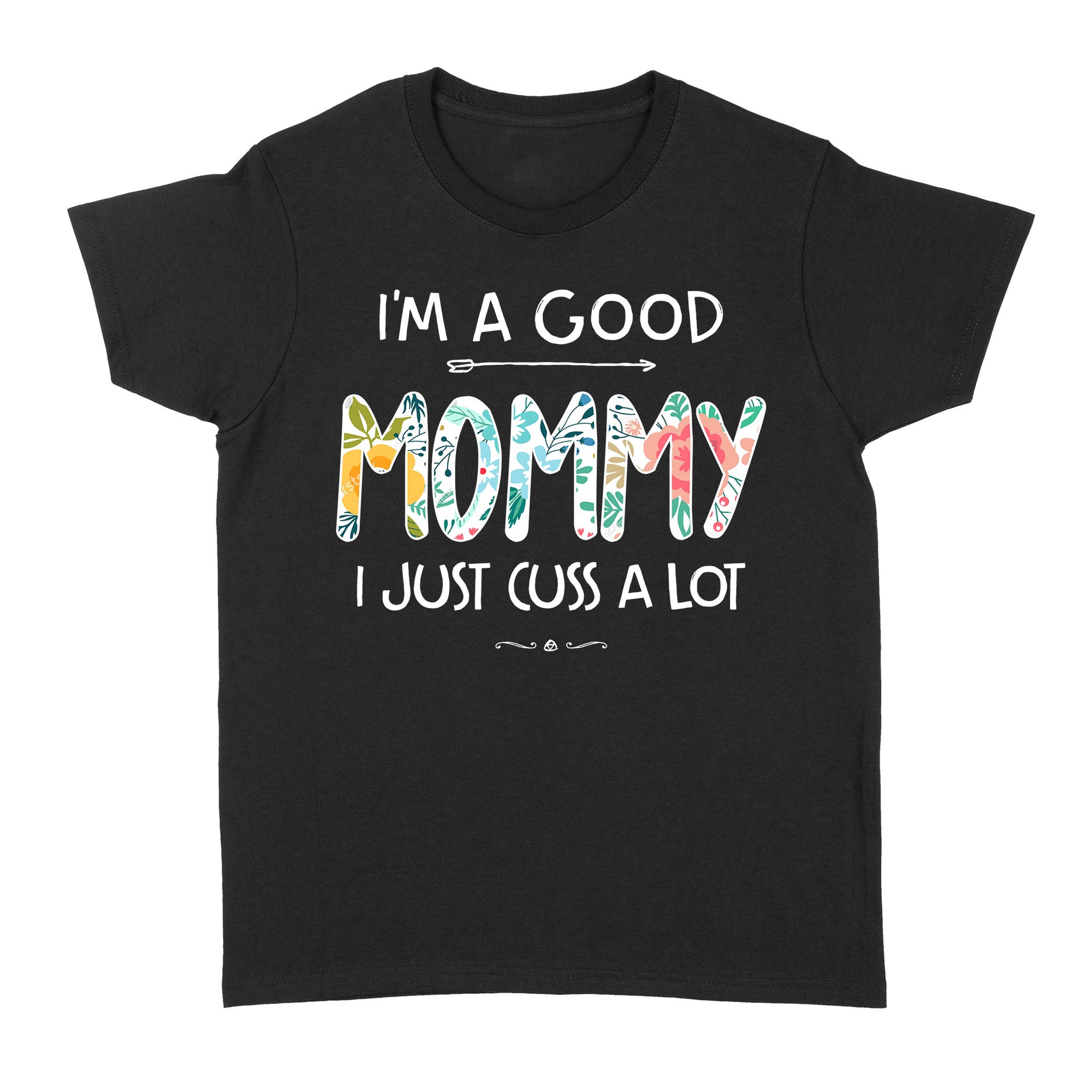 I Am A Good Mommy I Just Cuss A Lot Funny Mothers Day Gift Ideas For Mother Mom Grandma Wife Her Friend Women W - Standard Women's T-shirt