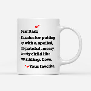 Dear Dad Thanks For Putting Up With A Spoiled Ungrateful Messy Bratty Child Like My Sibling Love Gift Ideas For Men And Dad B DS White Mug