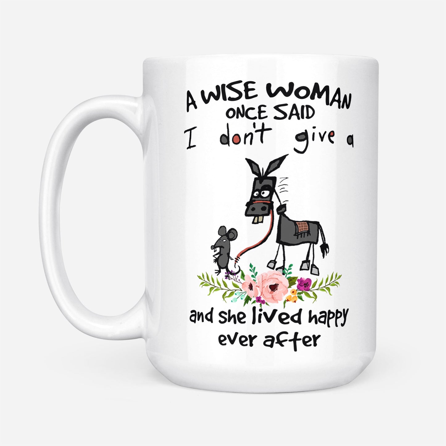 A Wise Woman Once Said I Dont Give A And She Lived Happily Ever After Gift Ideas For Mom Mothers Day White Mug