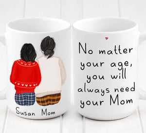 Personalized Daughter and Mom Mug, No Matter Your Age You Will Always Need You Mom Mug