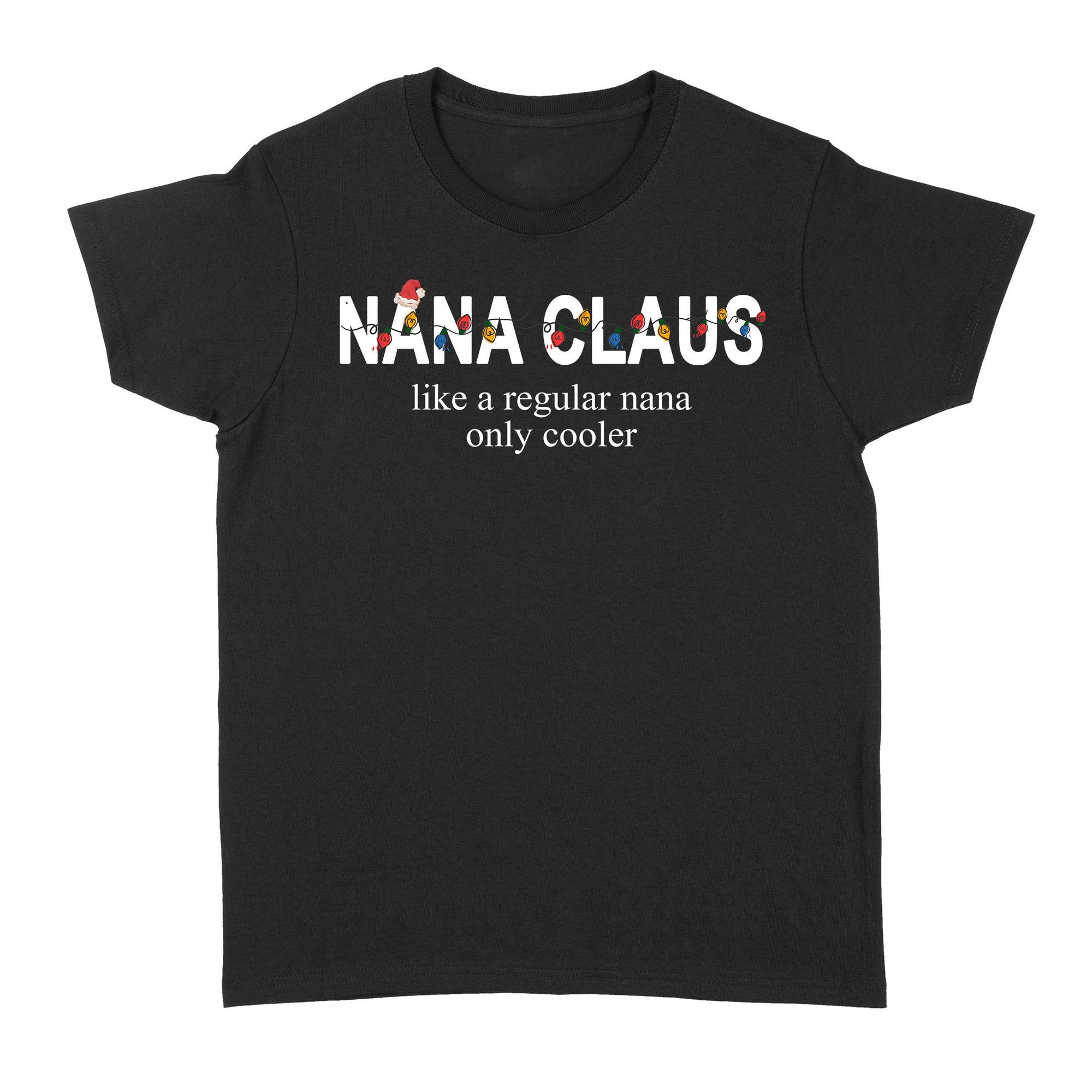 Nana Claus Like A Regular Nana Only Cooler Christmas Light Xmas B Funny Gift Ideas for Grandma Nana - Standard Women's T-shirt