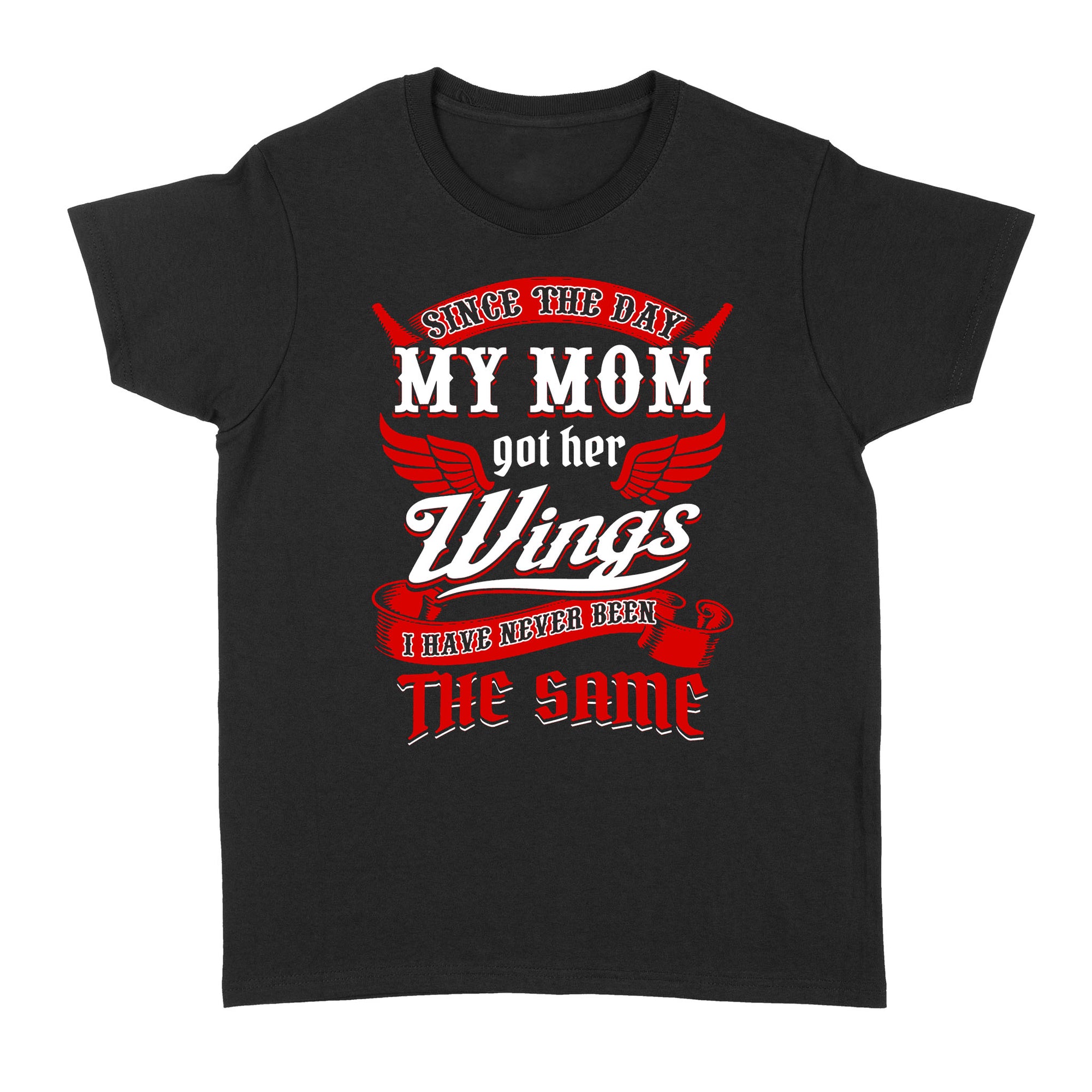 Gift Ideas for Daughter Since The Day My Mom Got Her Wings I Have Never Been The Same - Standard Women's T-shirt