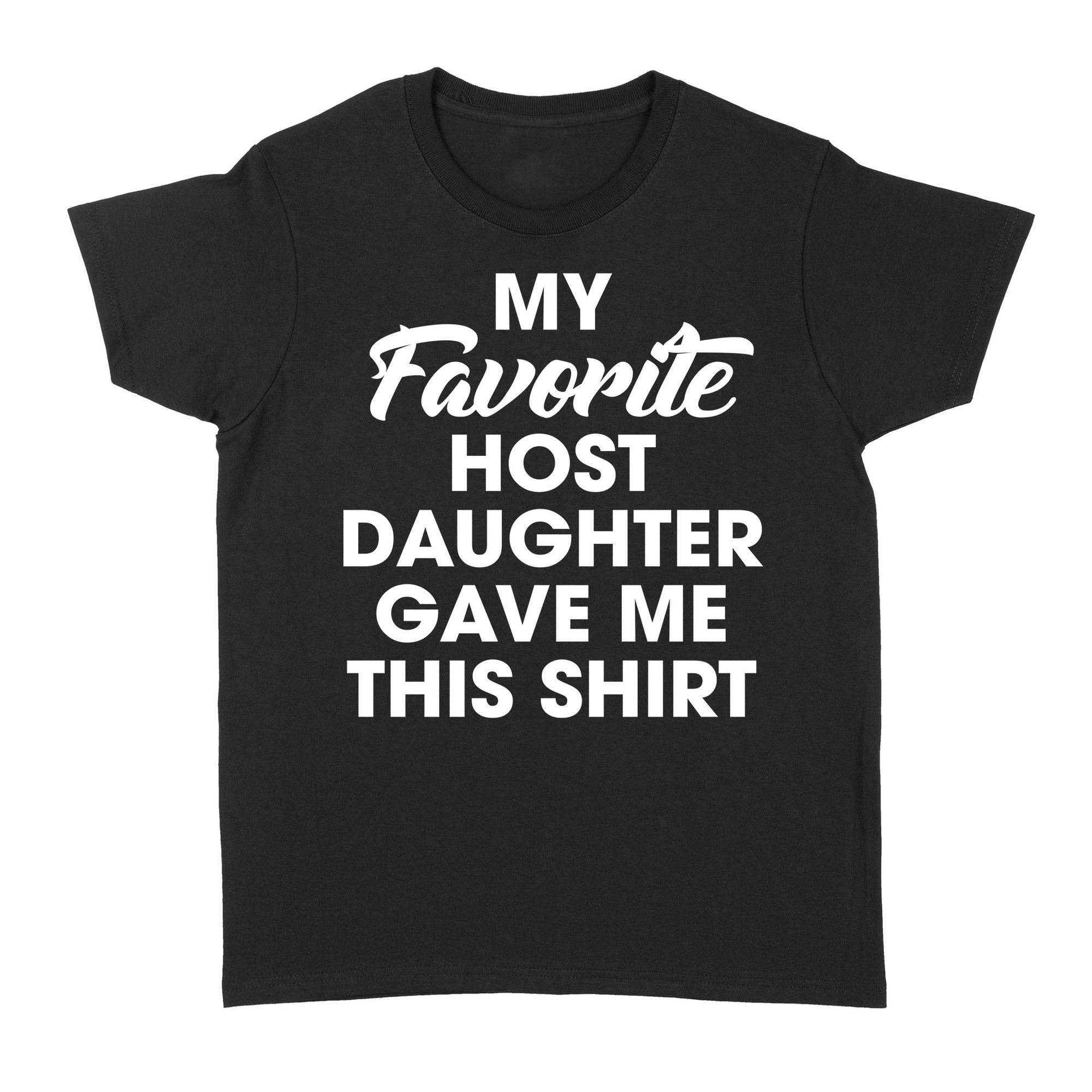 My Favorite Host Daughter Gave Me This Shirt Funny Gift Ideas For Girls Fathers Day Mothers Day Mom Dad - Standard Women's T-shirt