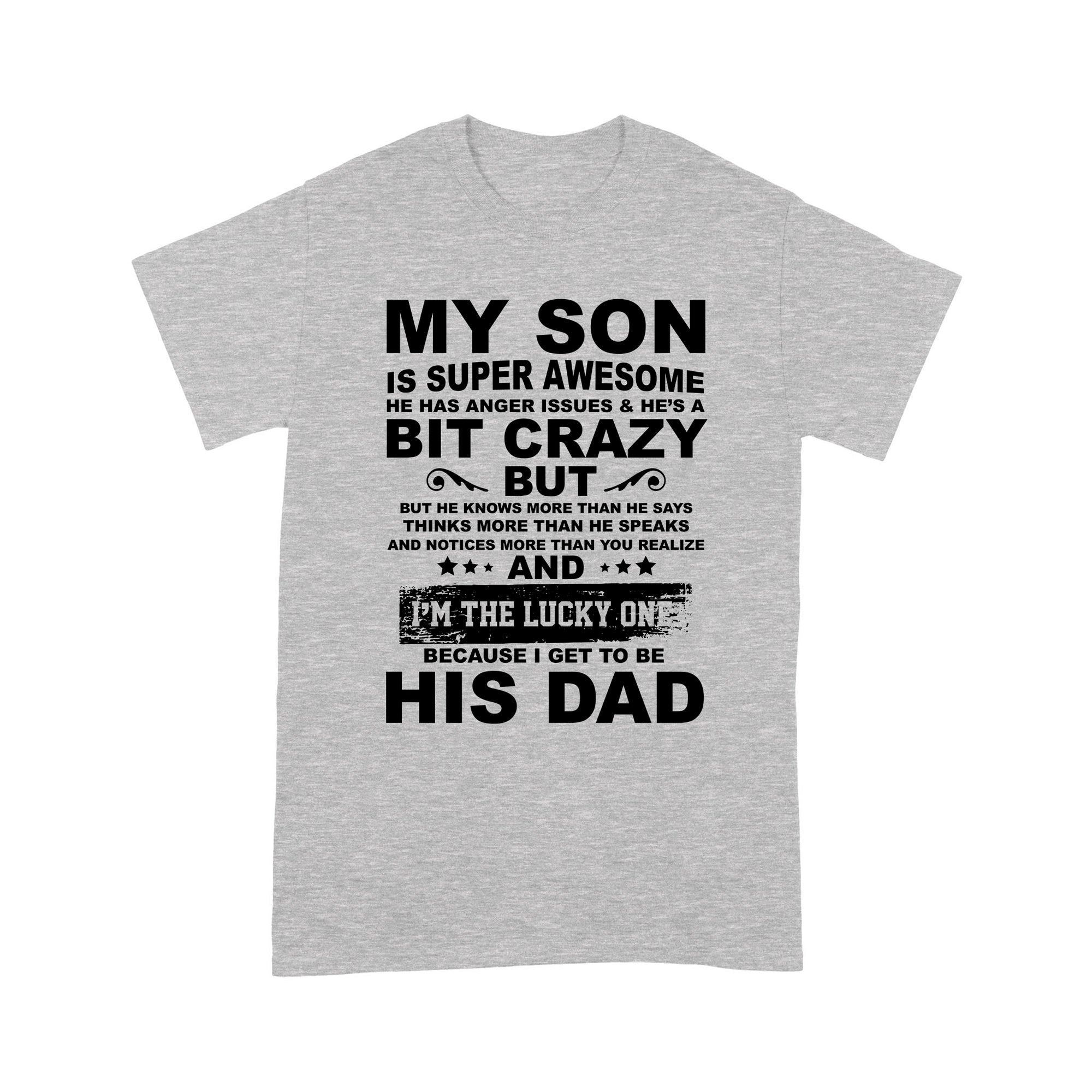 Gift Ideas for Dad My Son Is Super Awesome He Has Anger Issues & He's A Bit Crazy I'm Lucky One Because I Get To Be His Dad - Standard T-shirt