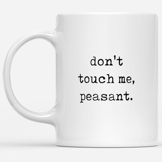 Don't Touch Me, Peasant Funny Gift Ideas for Best Friend Him Her Wife Husband Mom Dad Grandma Grandpa DS White Mug