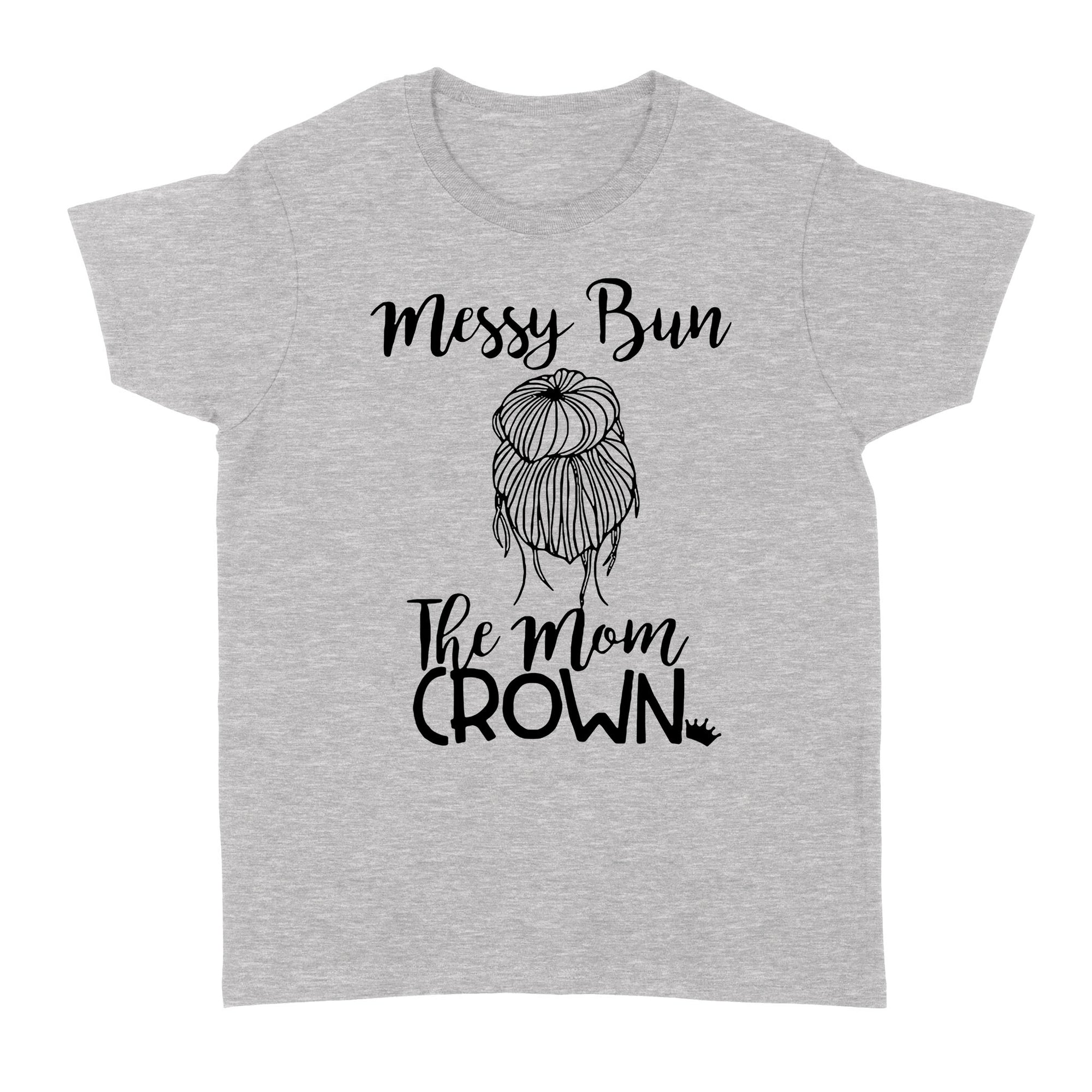 Gift Ideas for Mom Mothers Day Messy Bun The Mom Crown - Standard Women's T-shirt