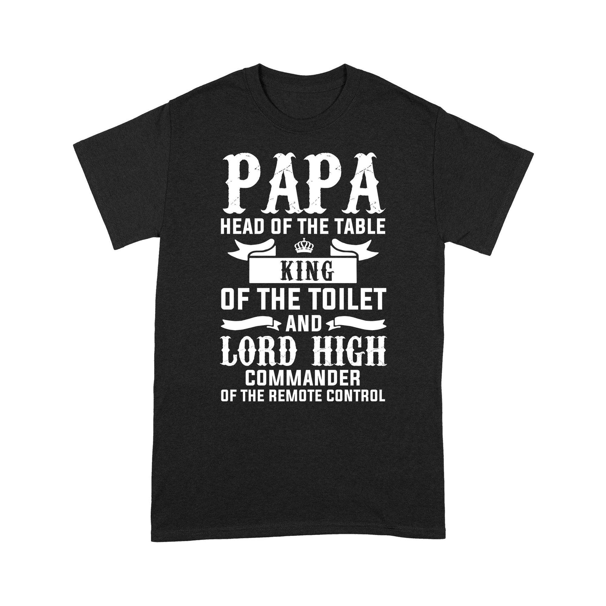 Papa Head Of The Table King Of The Toilet And Lord High Commander Of The Remote Control - Standard T-shirt