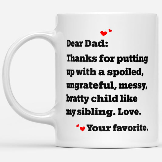 Dear Dad Thanks For Putting Up With A Spoiled Ungrateful Messy Bratty Child Like My Sibling Love Gift Ideas For Men And Dad B DS White Mug