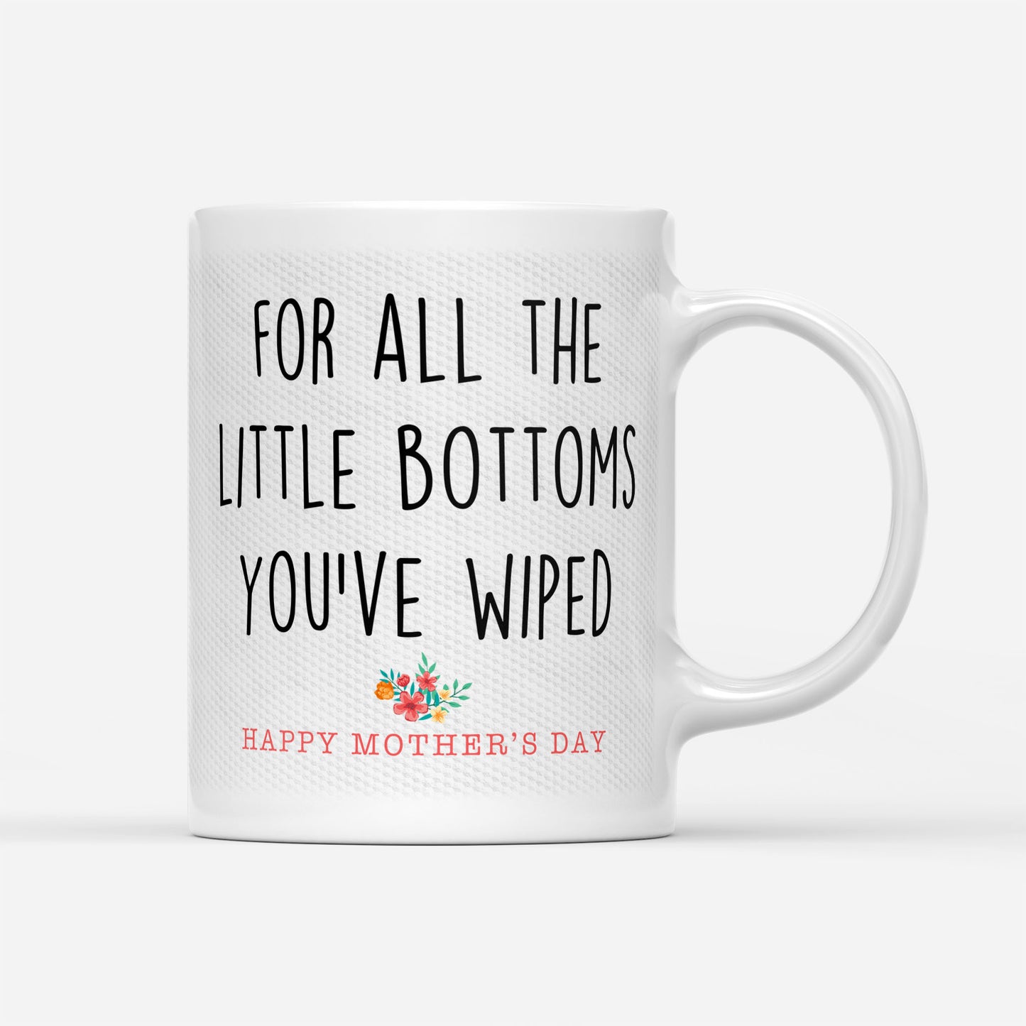 For All The Little Bottoms You Have Wiped Happy Mothers Day Gift Ideas For Mom And Women B DS White Mug