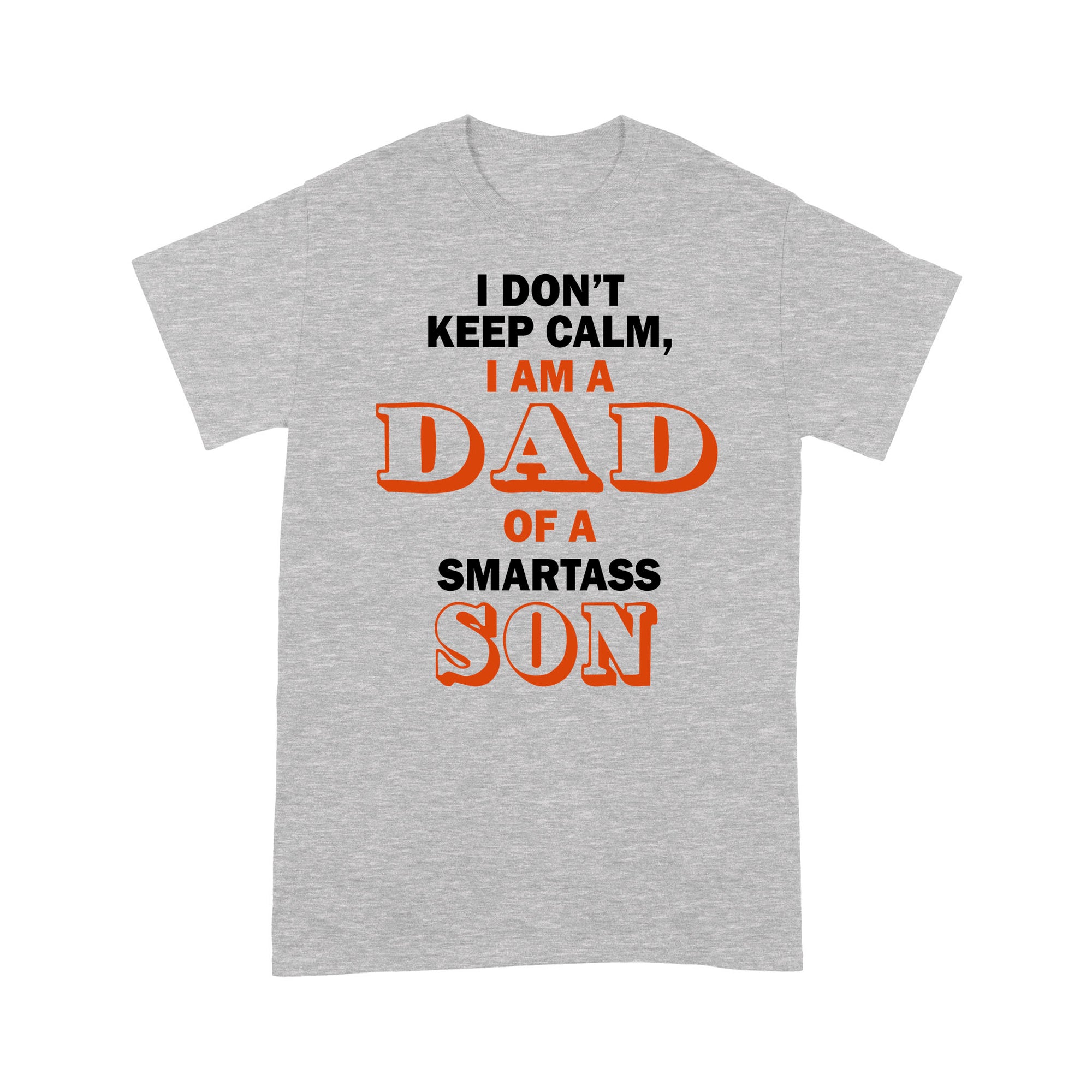 Gift Ideas for Dad I Don't Keep Calm I Am A Dad Of A Smartass Son - Standard T-shirt