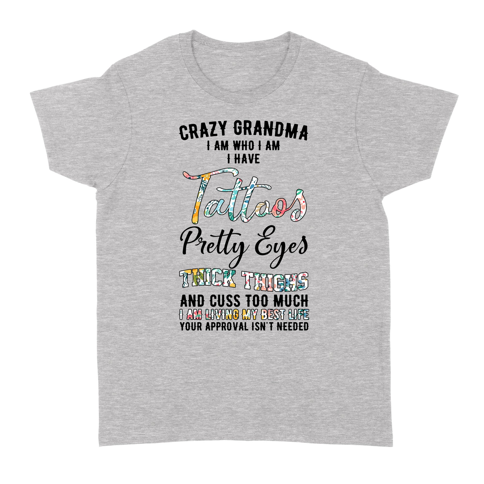 Crazy Grandma I Am Who I Am I Have Tattoos Pretty Eyes Living My Best Life - Standard Women's T-shirt