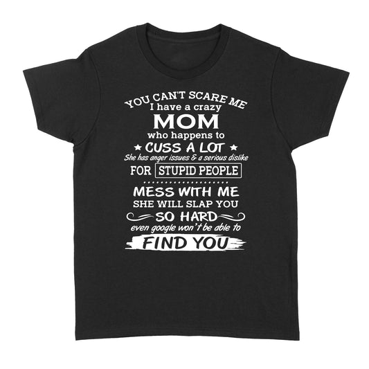 You Cant Scare Me I Have A Crazy Mom Who Happens To Cuss A Lot Gift Ideas For Mom And Women W - Standard Women's T-shirt