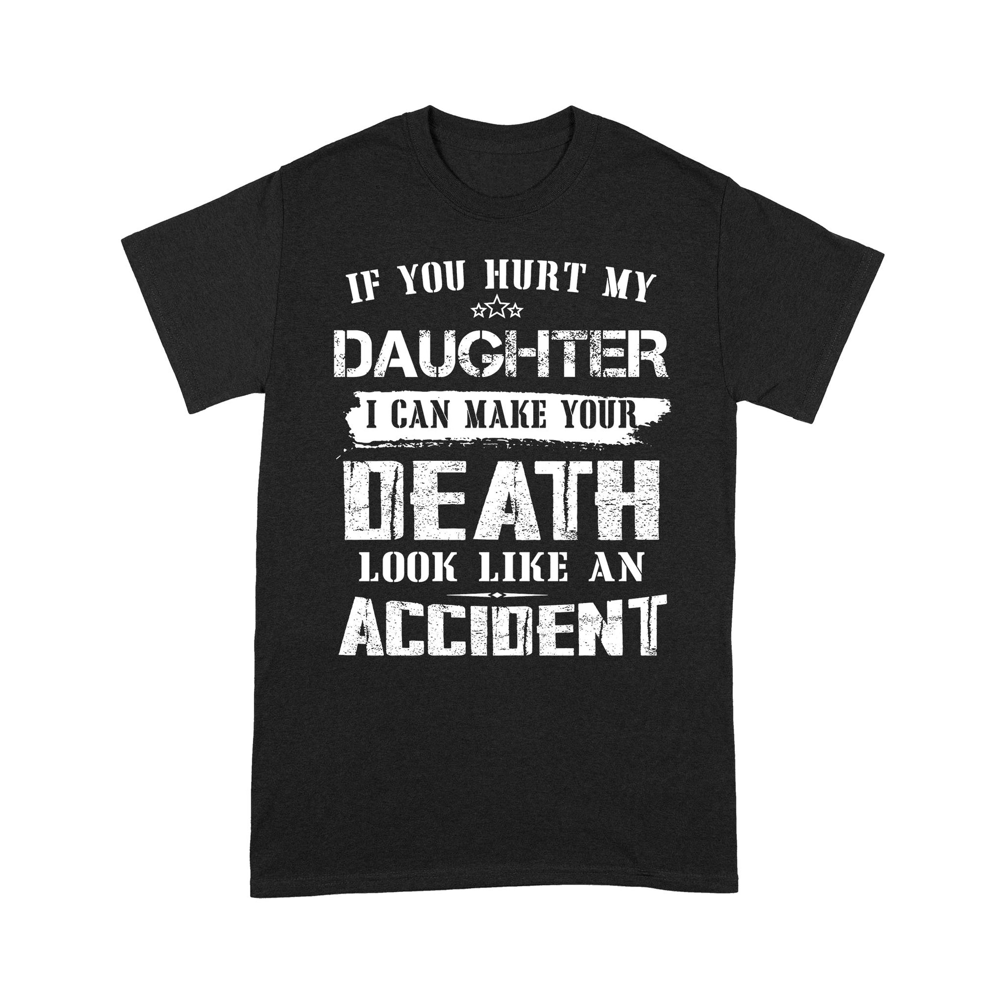 Gift Ideas for Dad If You Hurt My Daughter I Can Make Your Death Look Like An Accident - Standard T-shirt