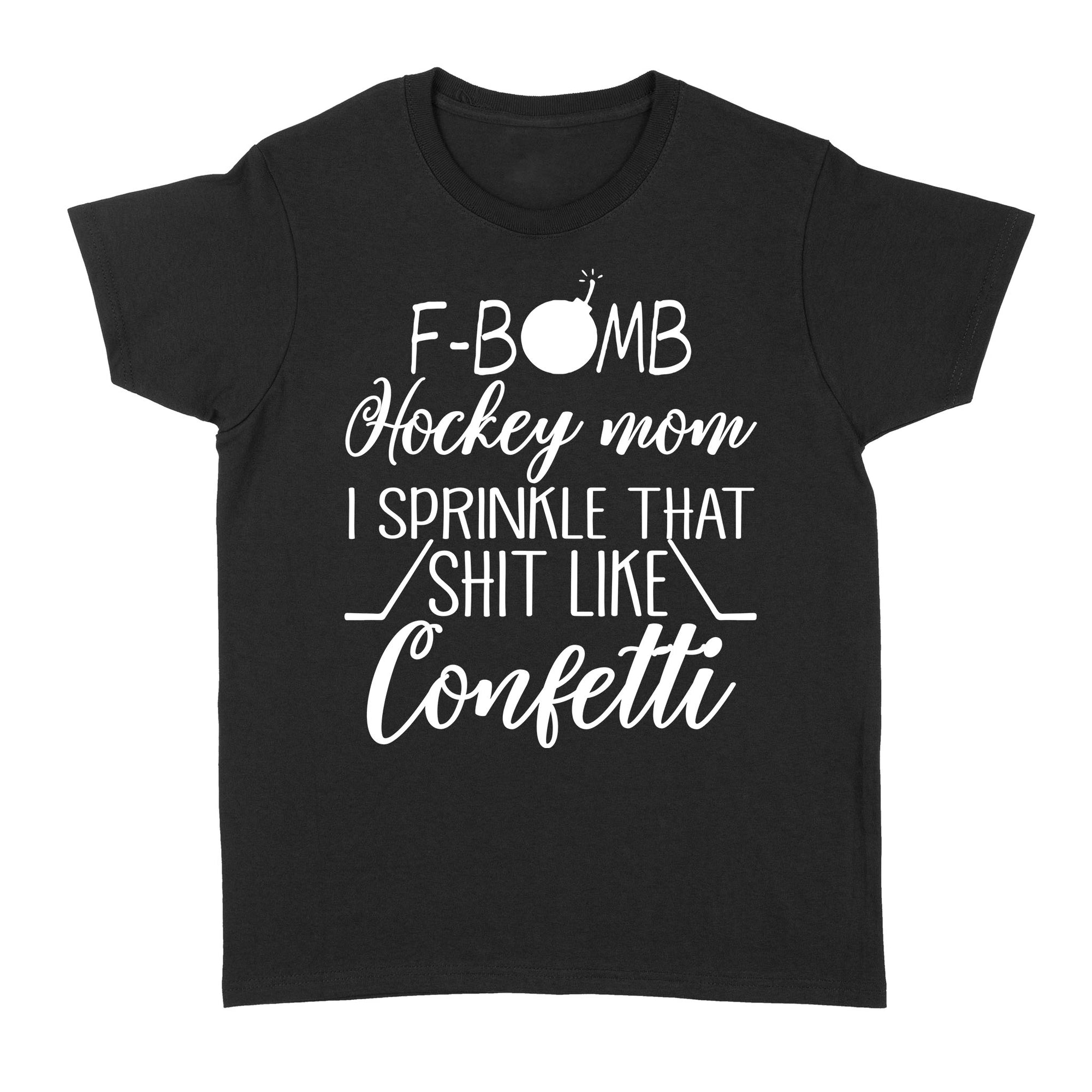 F Bomb Hockey Mom I Sprinkle That Shit Like Confetti Funny Gift ideas for Mom Mother Her Wife - Standard Women's T-shirt