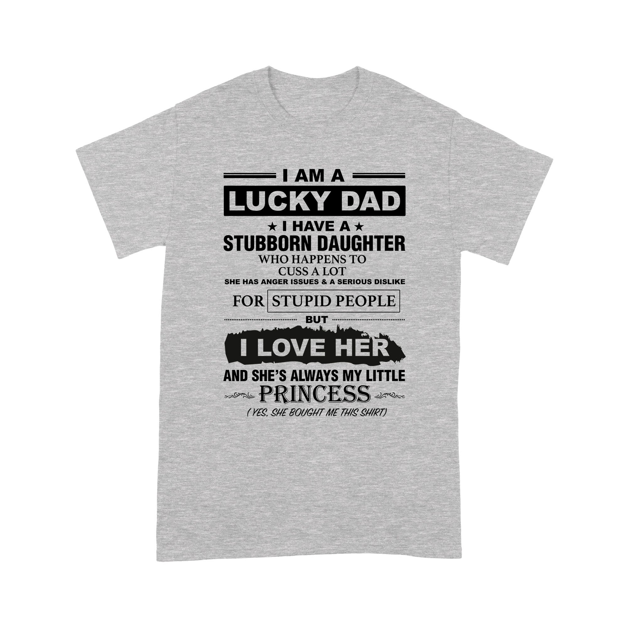 Gift Ideas for Dad I Am A Lucky Dad I Have A Stubborn Daughter Who Happens To Cuss A Lot She Has Anger Issues B - Standard T-shirt