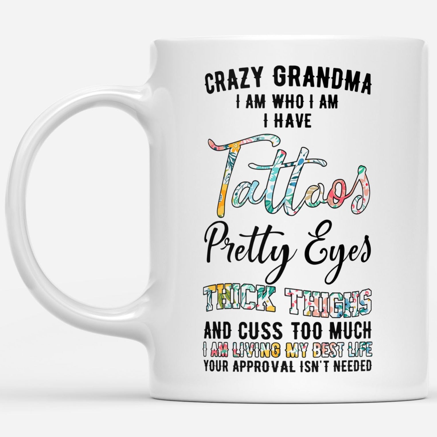 Crazy Grandma I Am Who I Am I Have Tattoos Pretty Eyes Living My Best Life Gift Ideas For Grandma And Women B DS White Mug