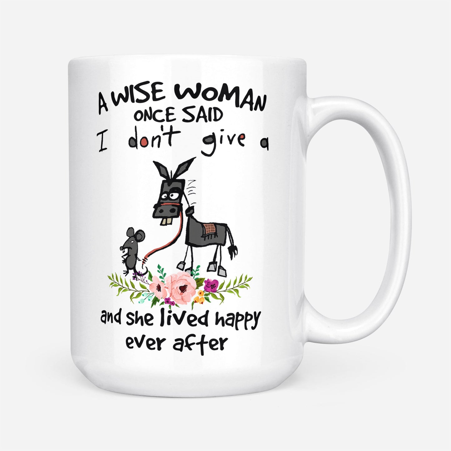 A Wise Woman Once Said I Dont Give A And She Lived Happily Ever After Gift Ideas For Mom Mothers Day White Mug