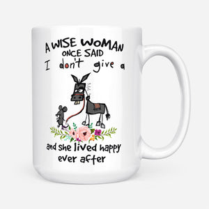 A Wise Woman Once Said I Dont Give A And She Lived Happily Ever After Gift Ideas For Mom Mothers Day White Mug