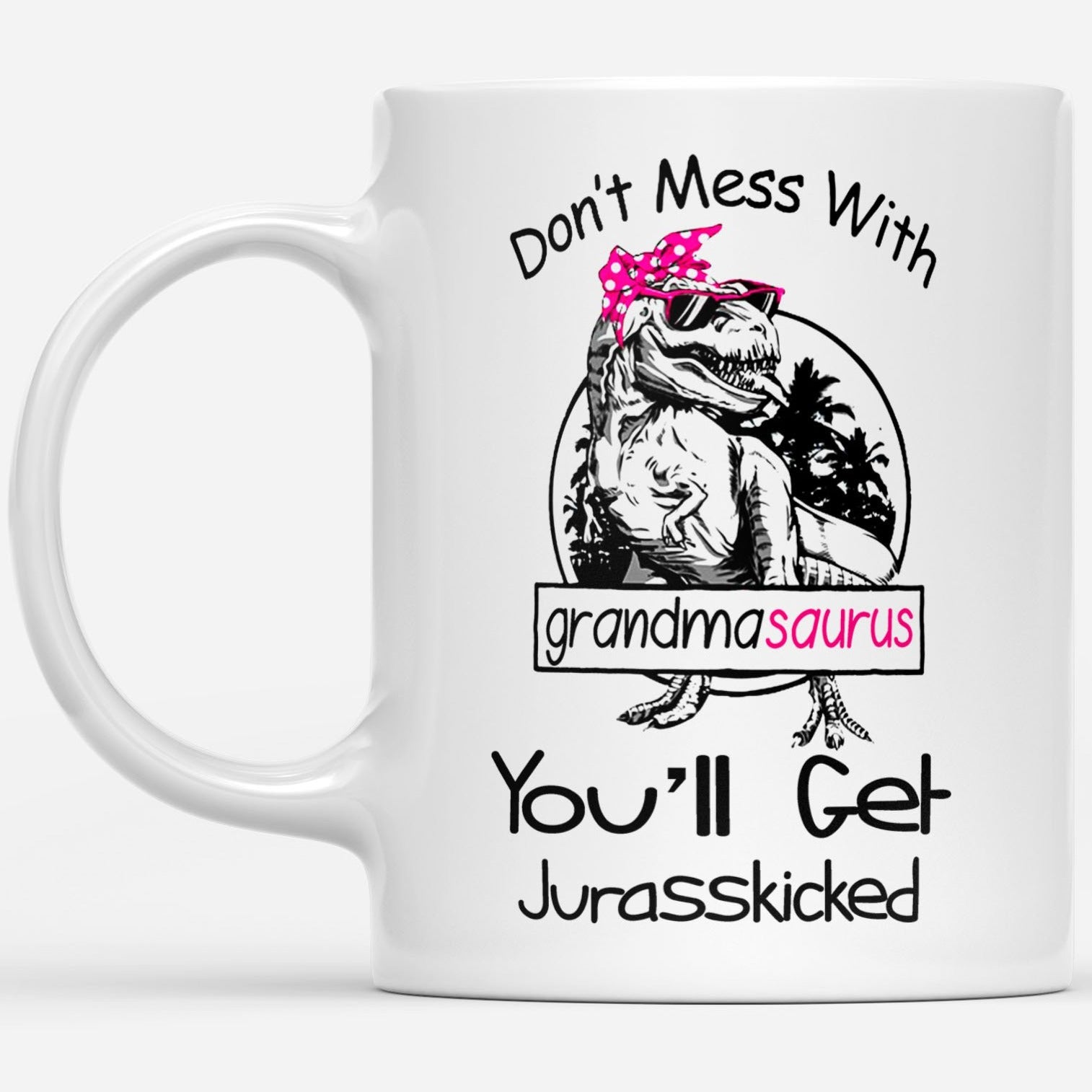 Dont Mess With Grandmasaurus You Will Get Jurasskicked Gift Ideas For Grandma And Women B DS White Mug