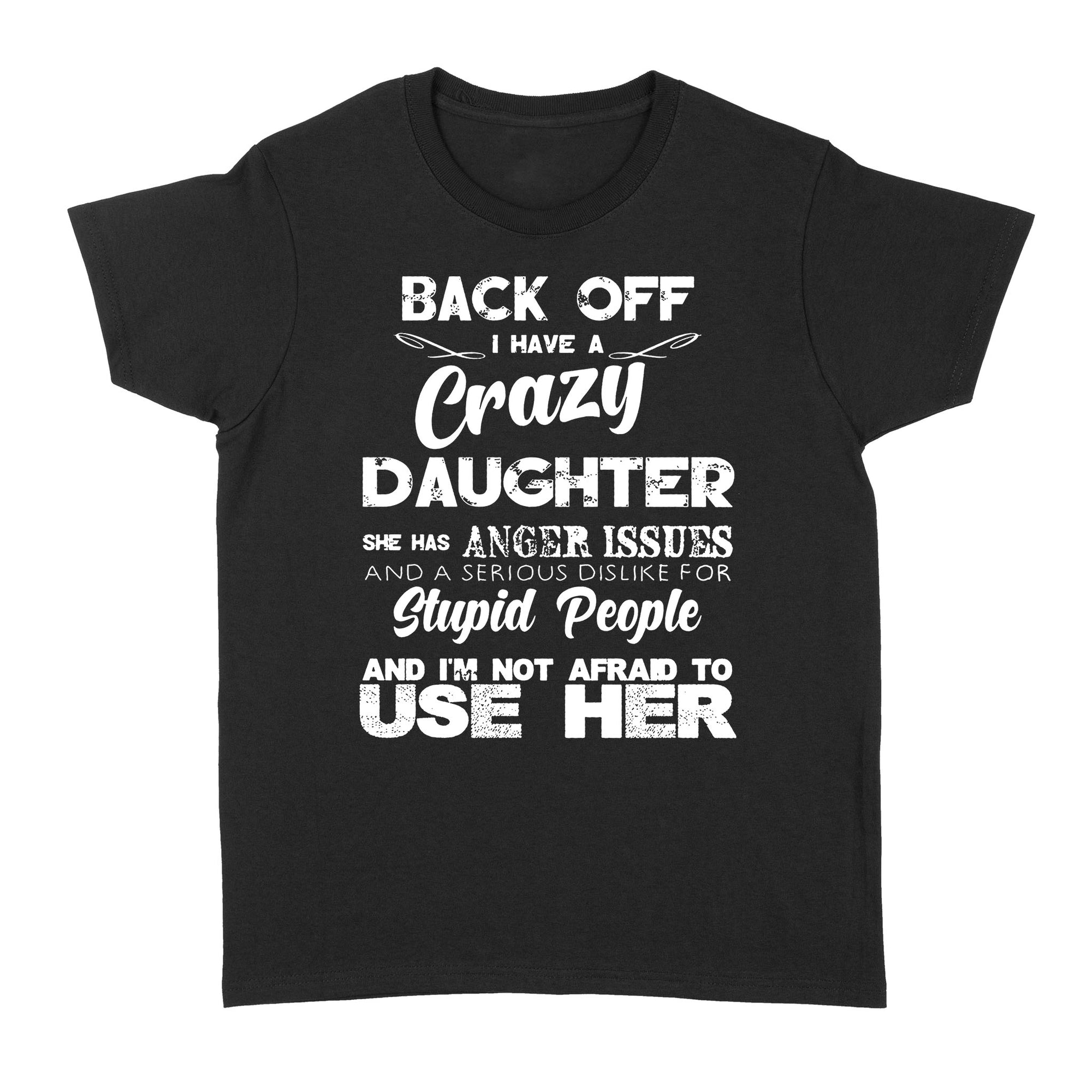 Funny I Have A Crazy Daughter She Has Anger Issues Quote Saying Slogan Custom Graphic Design Gift Ideas For Dad Mom Grandma Grandpa - Standard Women's T-shirt