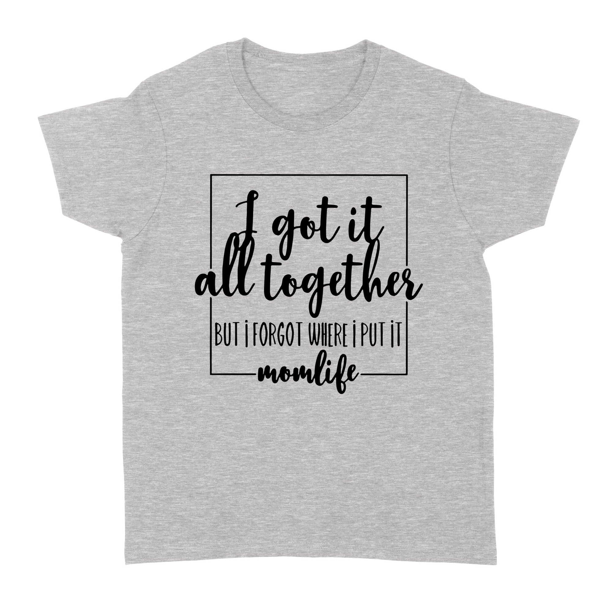 Gift Ideas for Mom Mothers Day I Got It All Together But I Forgot Where I Put It Momlife - Standard Women's T-shirt