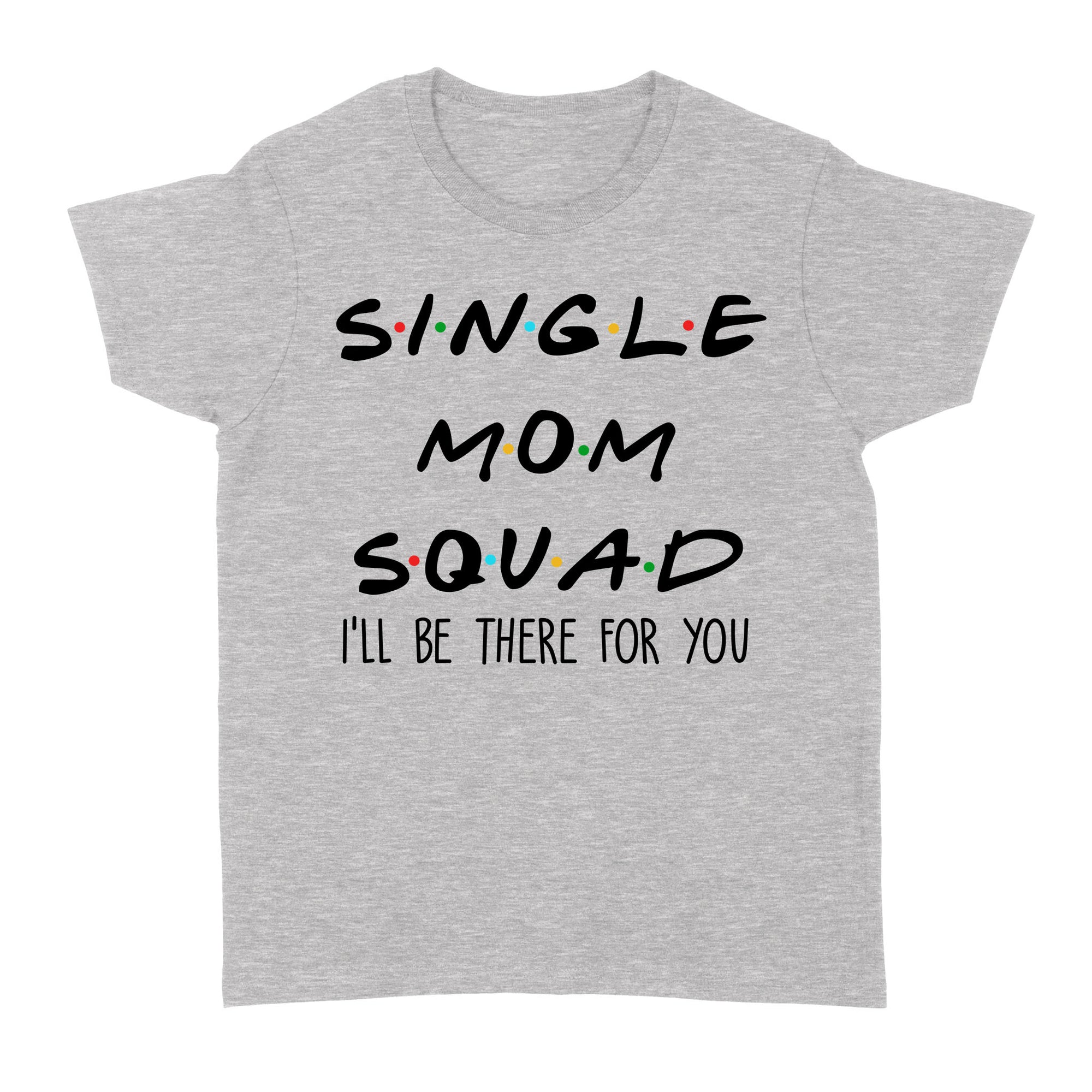 Single Mom Squad I'll Be There For You Friends Funnt Gift Ideas for Single Mom - Standard Women's T-shirt