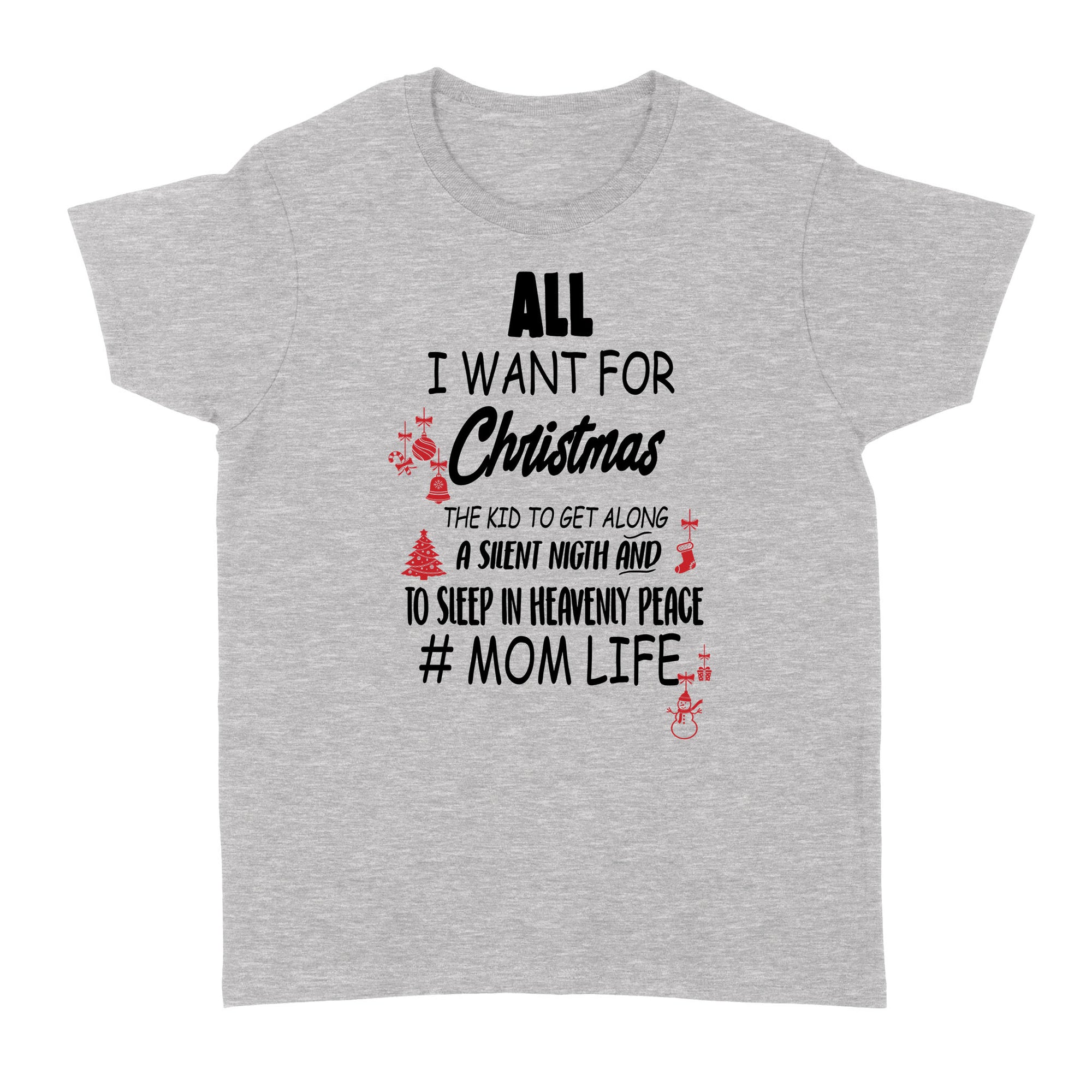 Gift Ideas for Mom Mothers Day All I Want For Christmas The Kid To Get Along A Silent Night And To Sleep In Mom Life 2 - Standard Women's T-shirt