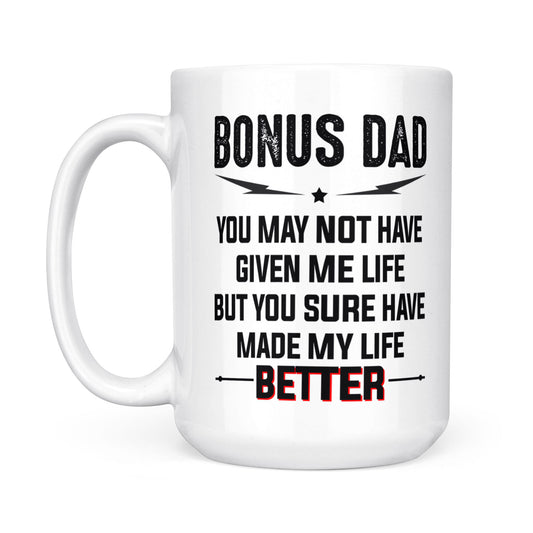 Gift Ideas for Dad Fathers Day Bonus Dad You May Not Have Given Me Life But You Sure Have Made My Life Better Mug DS copy - White Mug